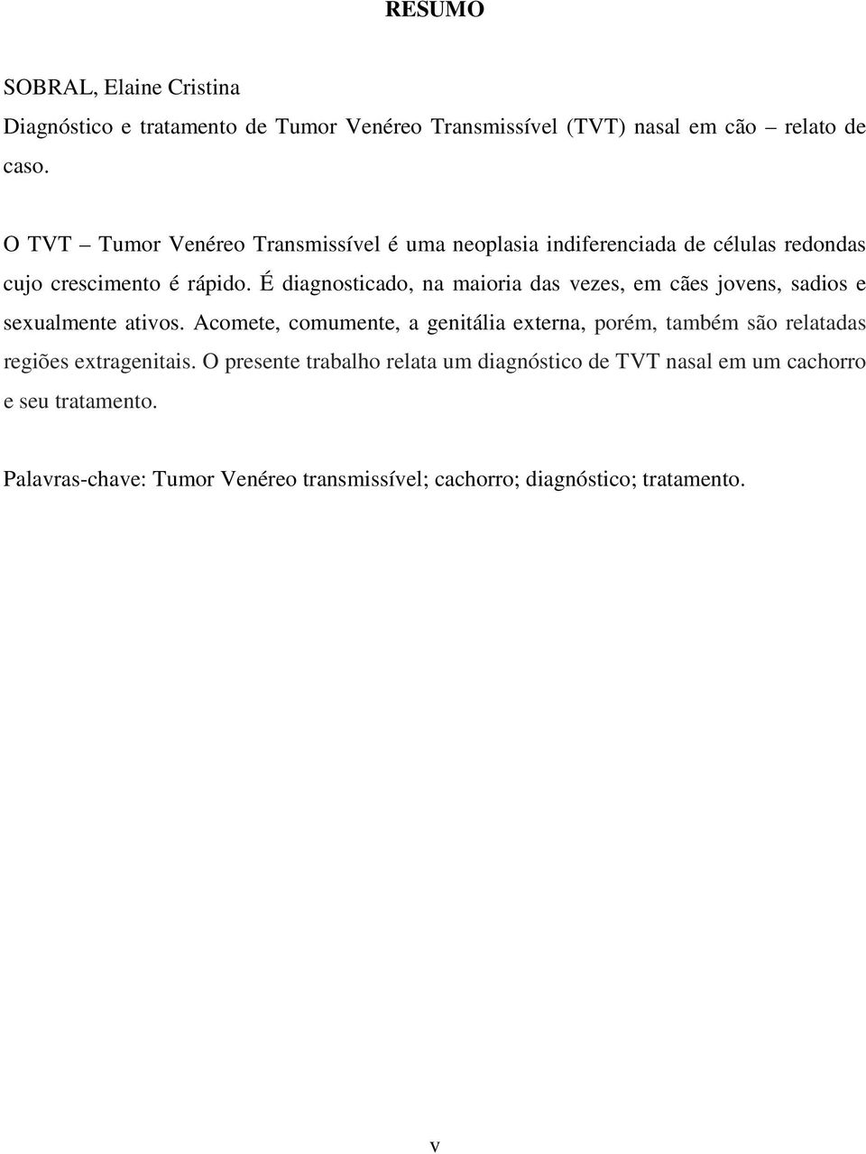 É diagnosticado, na maioria das vezes, em cães jovens, sadios e sexualmente ativos.