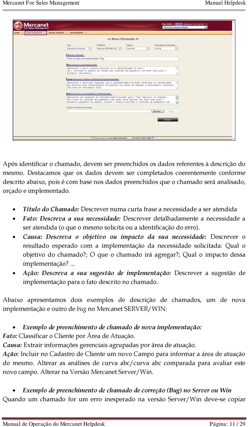 Título do Chamado: Descrever numa curta frase a necessidade a ser atendida Fato: Descreva a sua necessidade: Descrever detalhadamente a necessidade a ser atendida (o que o mesmo solicita ou a