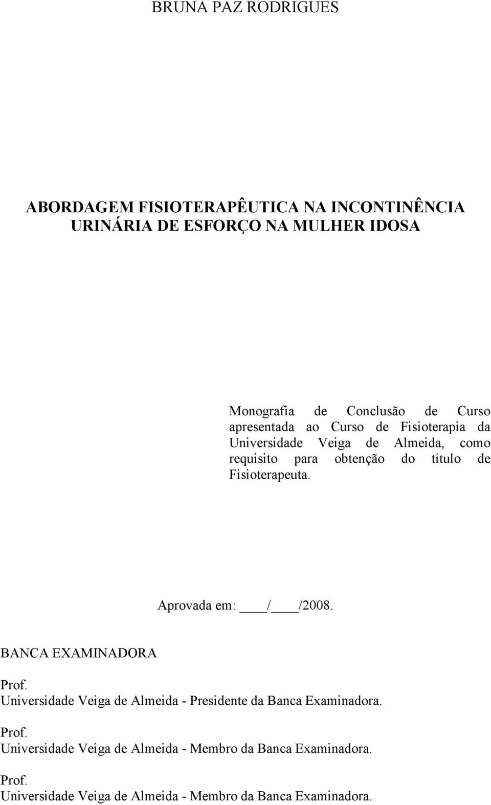 Fisioterapeuta. Aprovada em: / /2008. BANCA EXAMINADORA Prof. Universidade Veiga de Almeida - Presidente da Banca Examinadora.