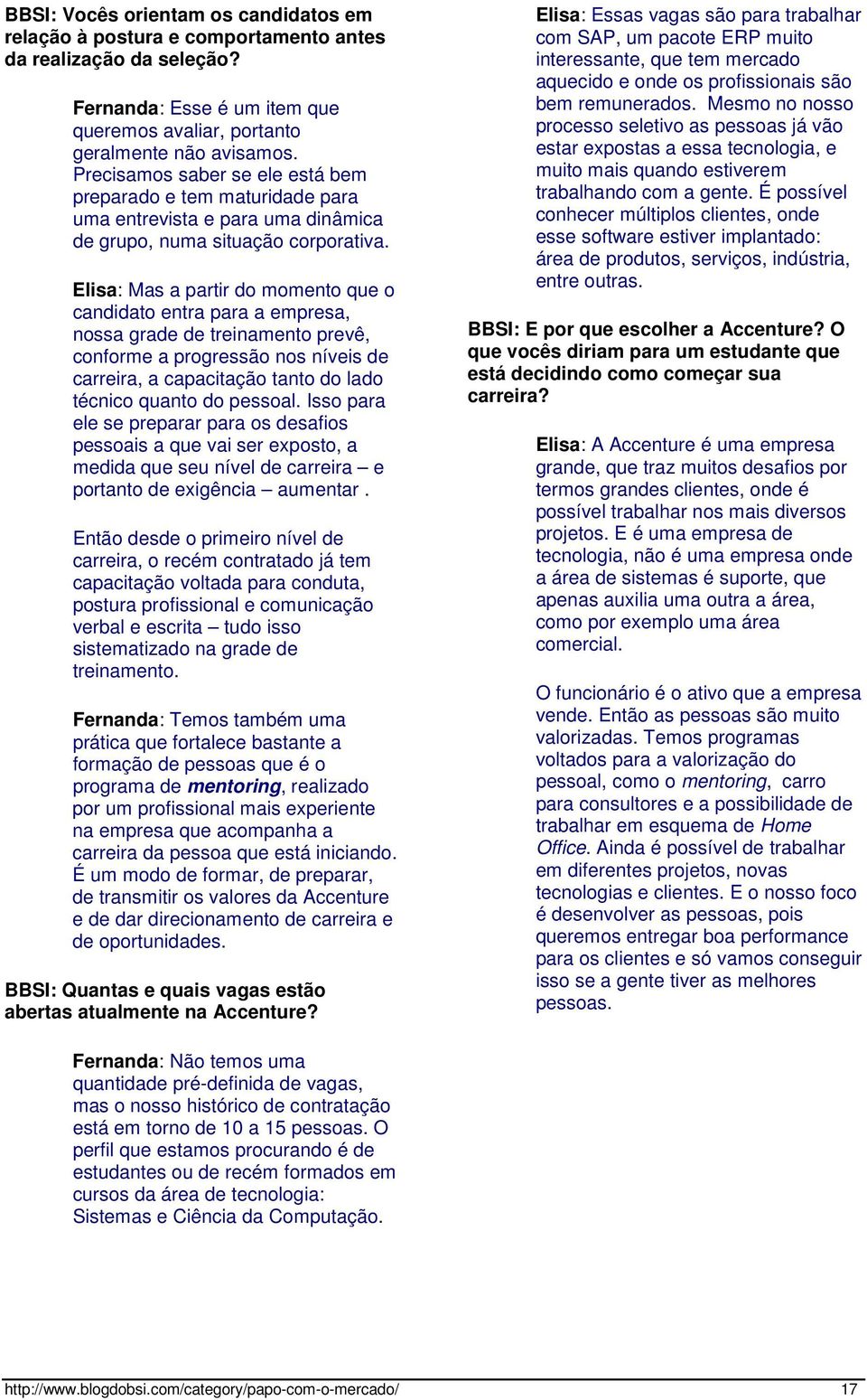 Elisa: Mas a partir do momento que o candidato entra para a empresa, nossa grade de treinamento prevê, conforme a progressão nos níveis de carreira, a capacitação tanto do lado técnico quanto do