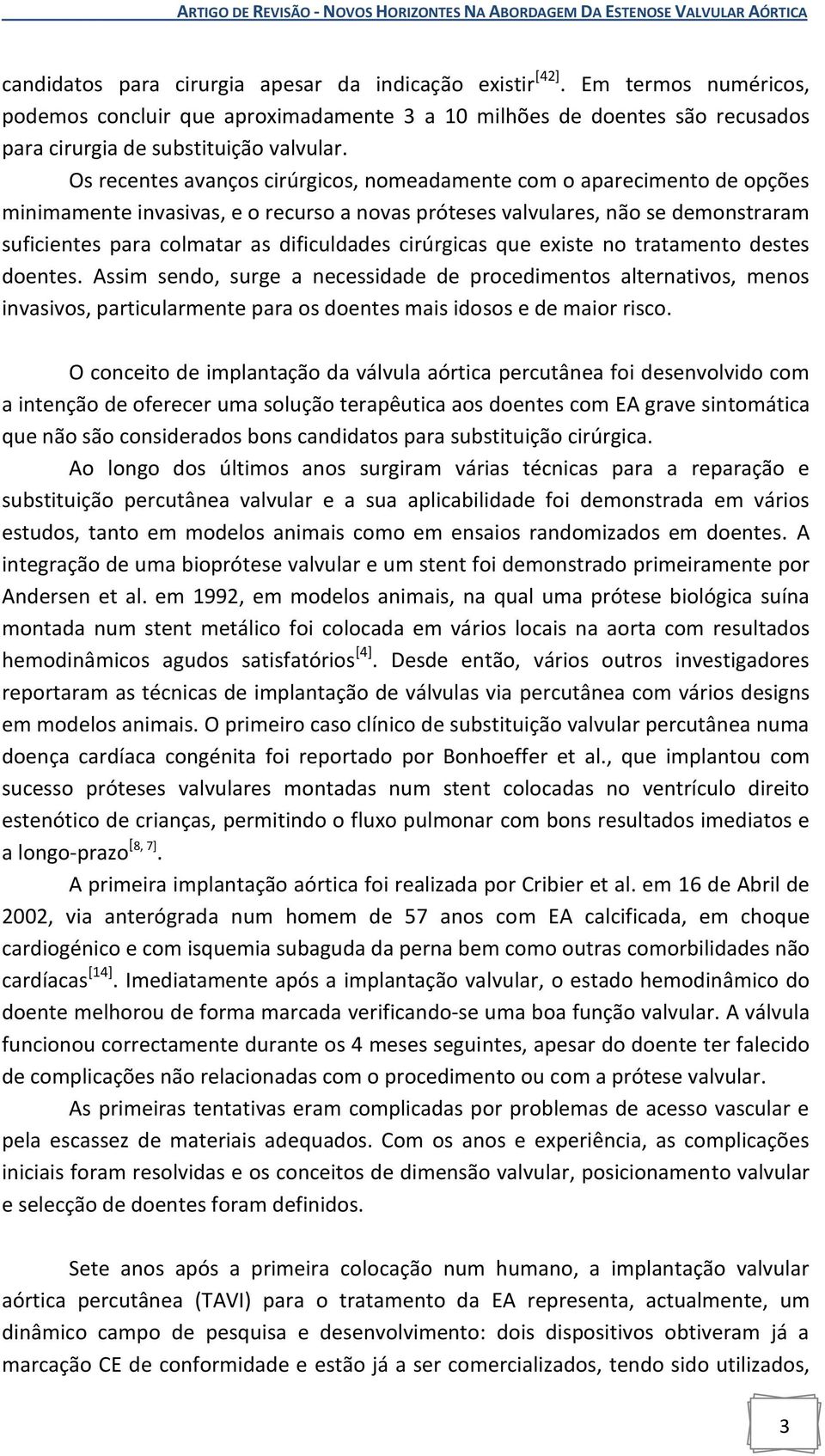 cirúrgicas que existe no tratamento destes doentes. Assim sendo, surge a necessidade de procedimentos alternativos, menos invasivos, particularmente para os doentes mais idosos e de maior risco.