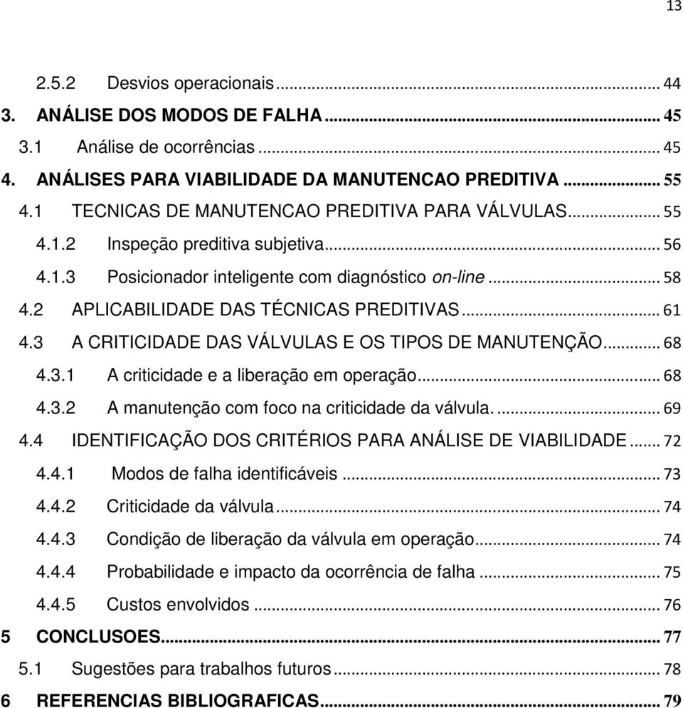 .. 61 4.3 A CRITICIDADE DAS VÁLVULAS E OS TIPOS DE MANUTENÇÃO... 68 4.3.1 A criticidade e a liberação em operação... 68 4.3.2 A manutenção com foco na criticidade da válvula.... 69 4.