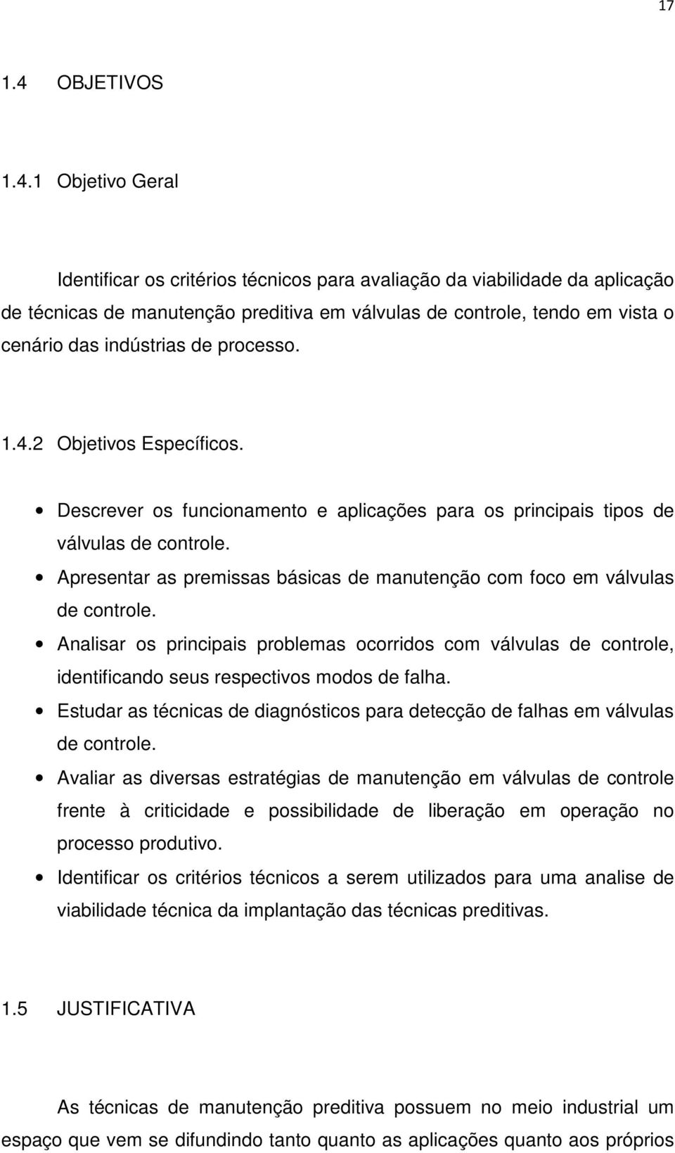 1 Objetivo Geral Identificar os critérios técnicos para avaliação da viabilidade da aplicação de técnicas de manutenção preditiva em válvulas de controle, tendo em vista o cenário das indústrias de