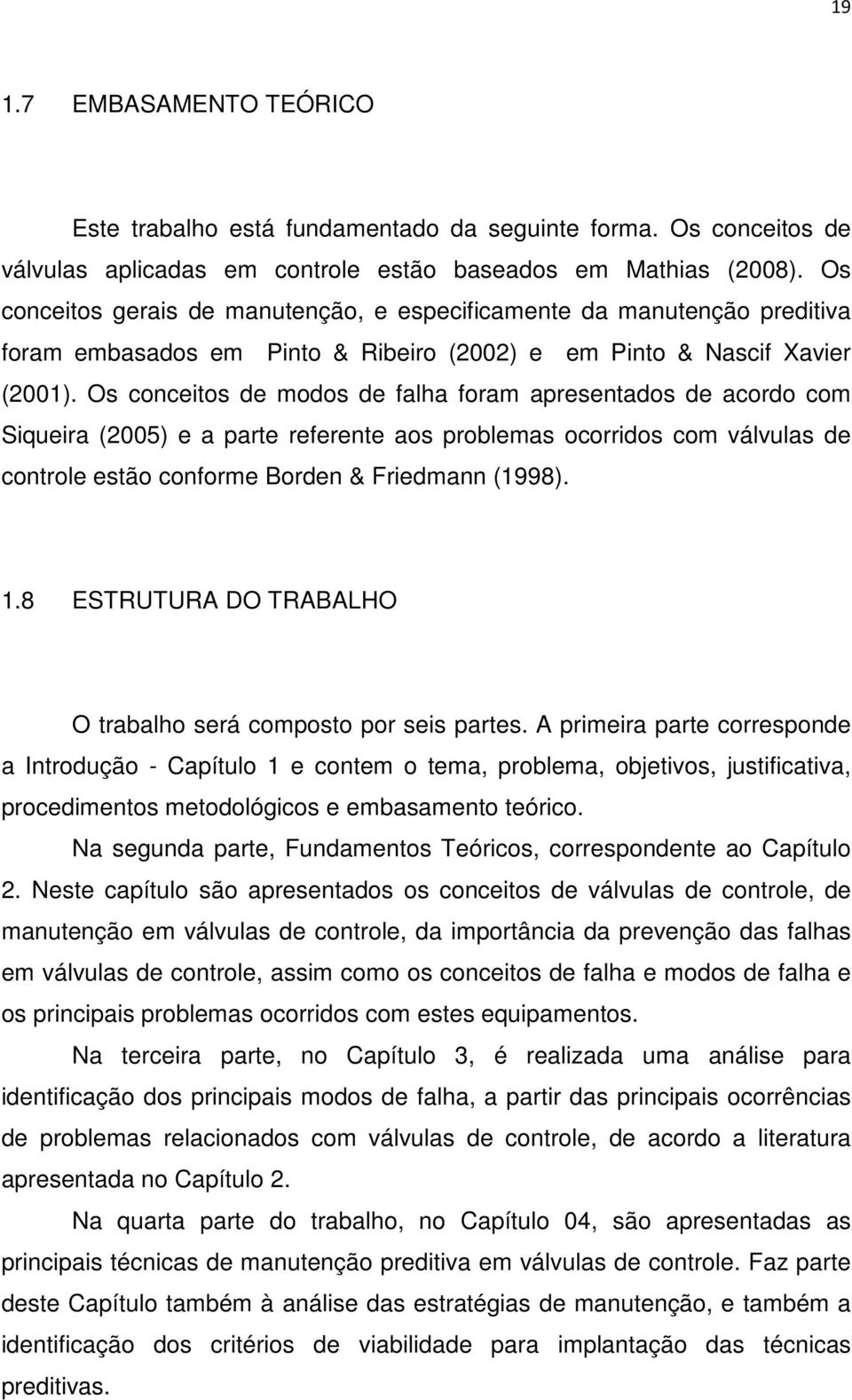 Os conceitos de modos de falha foram apresentados de acordo com Siqueira (2005) e a parte referente aos problemas ocorridos com válvulas de controle estão conforme Borden & Friedmann (1998). 1.