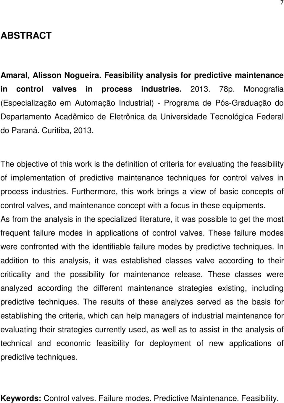 The objective of this work is the definition of criteria for evaluating the feasibility of implementation of predictive maintenance techniques for control valves in process industries.