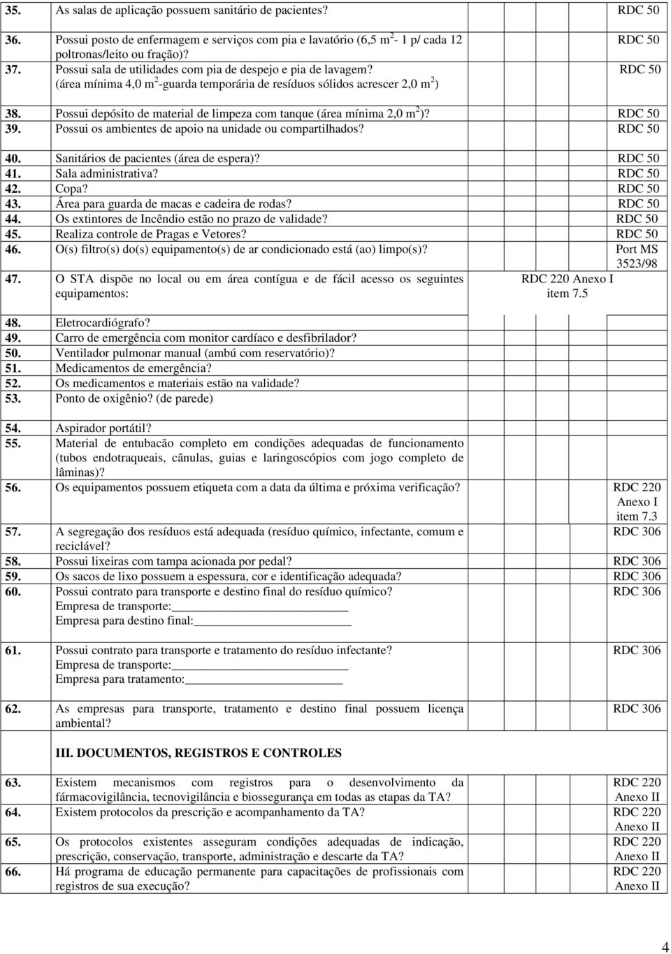 Possui depósito de material de limpeza com tanque (área mínima 2,0 m 2 )? 39. Possui os ambientes de apoio na unidade ou compartilhados? 40. Sanitários de pacientes (área de espera)? 41.