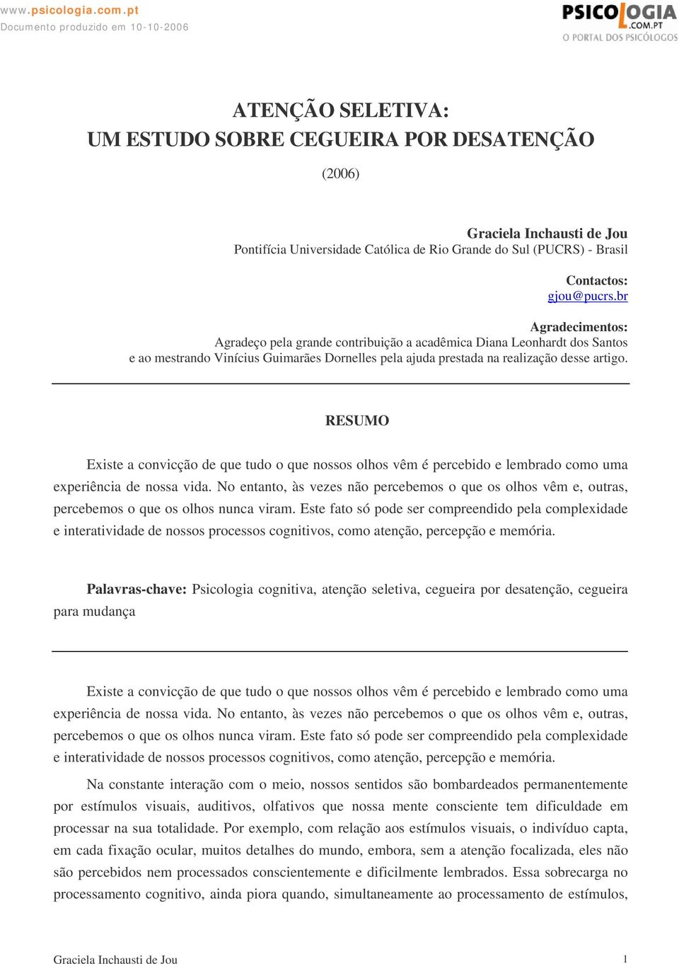 RESUMO Existe a convicção de que tudo o que nossos olhos vêm é percebido e lembrado como uma experiência de nossa vida.