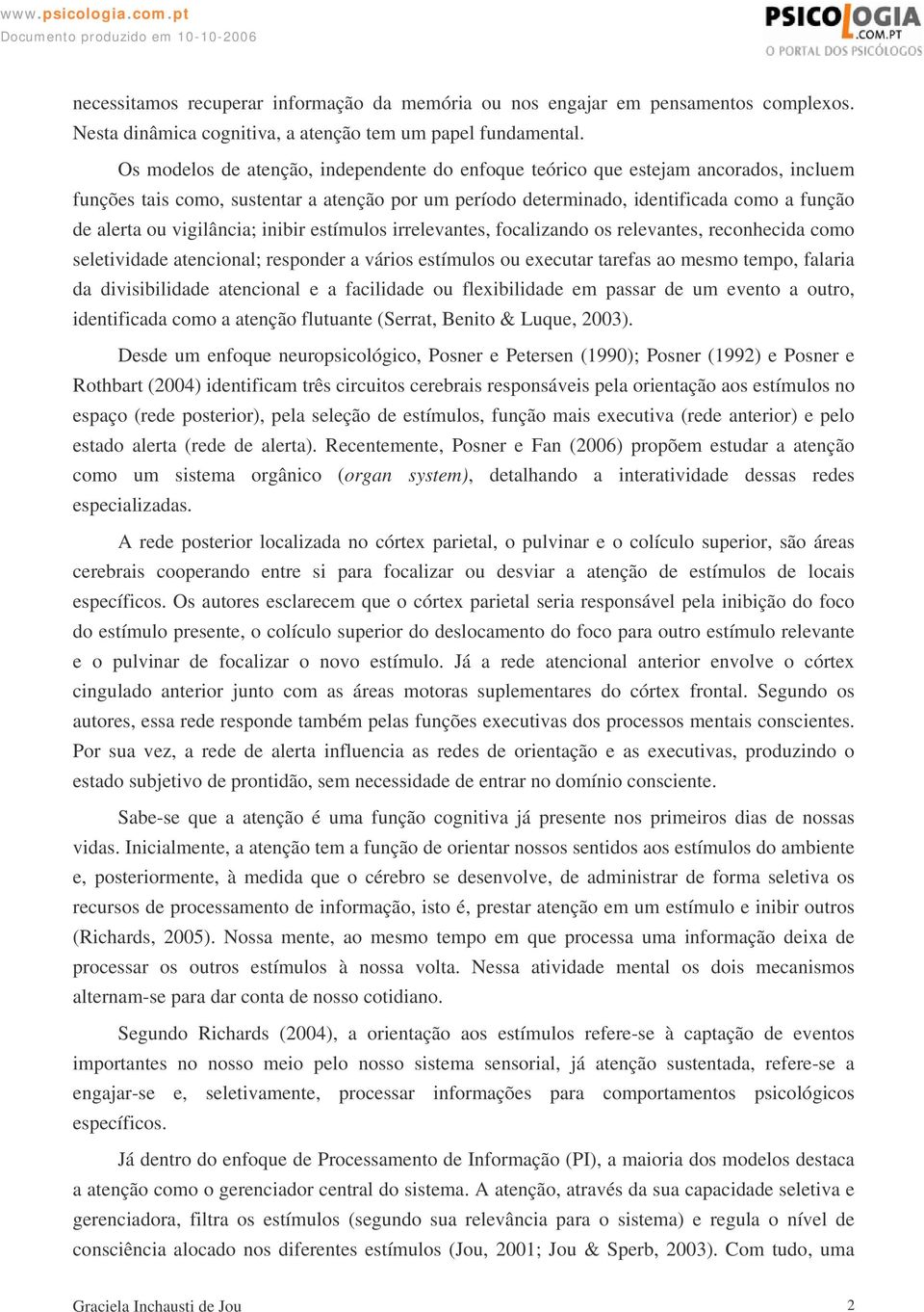 vigilância; inibir estímulos irrelevantes, focalizando os relevantes, reconhecida como seletividade atencional; responder a vários estímulos ou executar tarefas ao mesmo tempo, falaria da