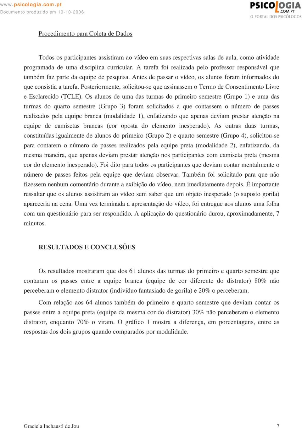 Posteriormente, solicitou-se que assinassem o Termo de Consentimento Livre e Esclarecido (TCLE).