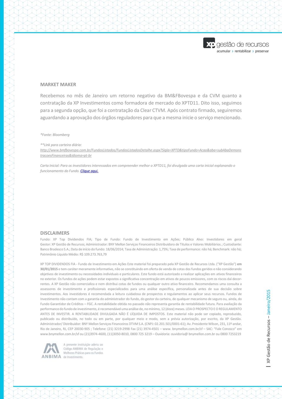 Após contrato firmado, seguiremos aguardando a aprovação dos órgãos reguladores para que a mesma inicie o serviço mencionado. *Fonte: Bloomberg **Link para carteira diária: http://www.bmfbovespa.com.