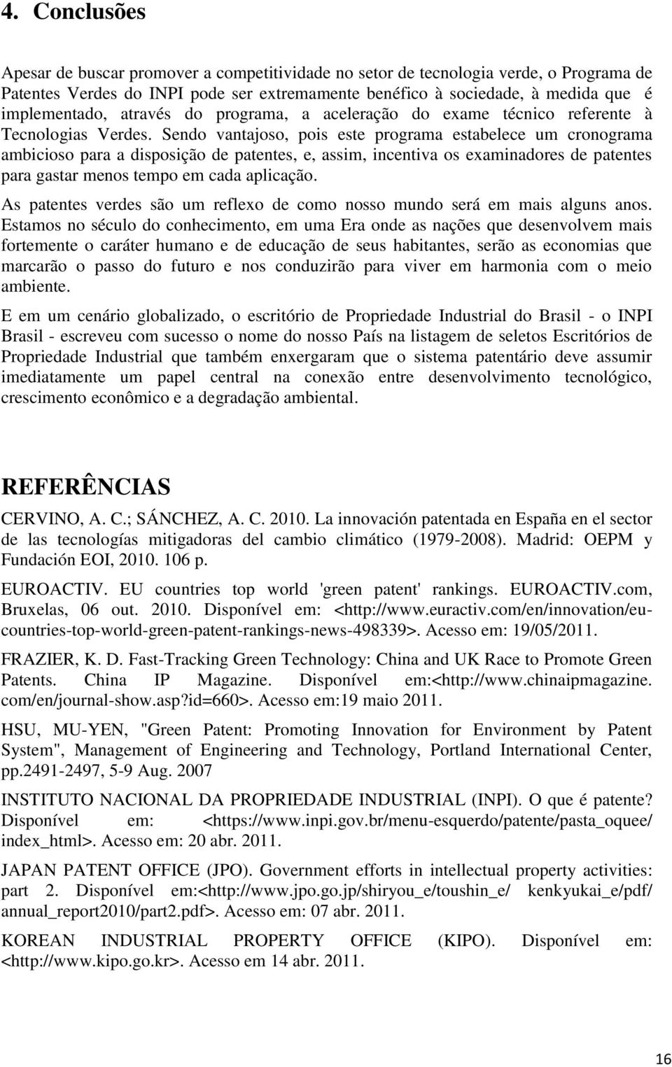 Sendo vantajoso, pois este programa estabelece um cronograma ambicioso para a disposição de patentes, e, assim, incentiva os examinadores de patentes para gastar menos tempo em cada aplicação.