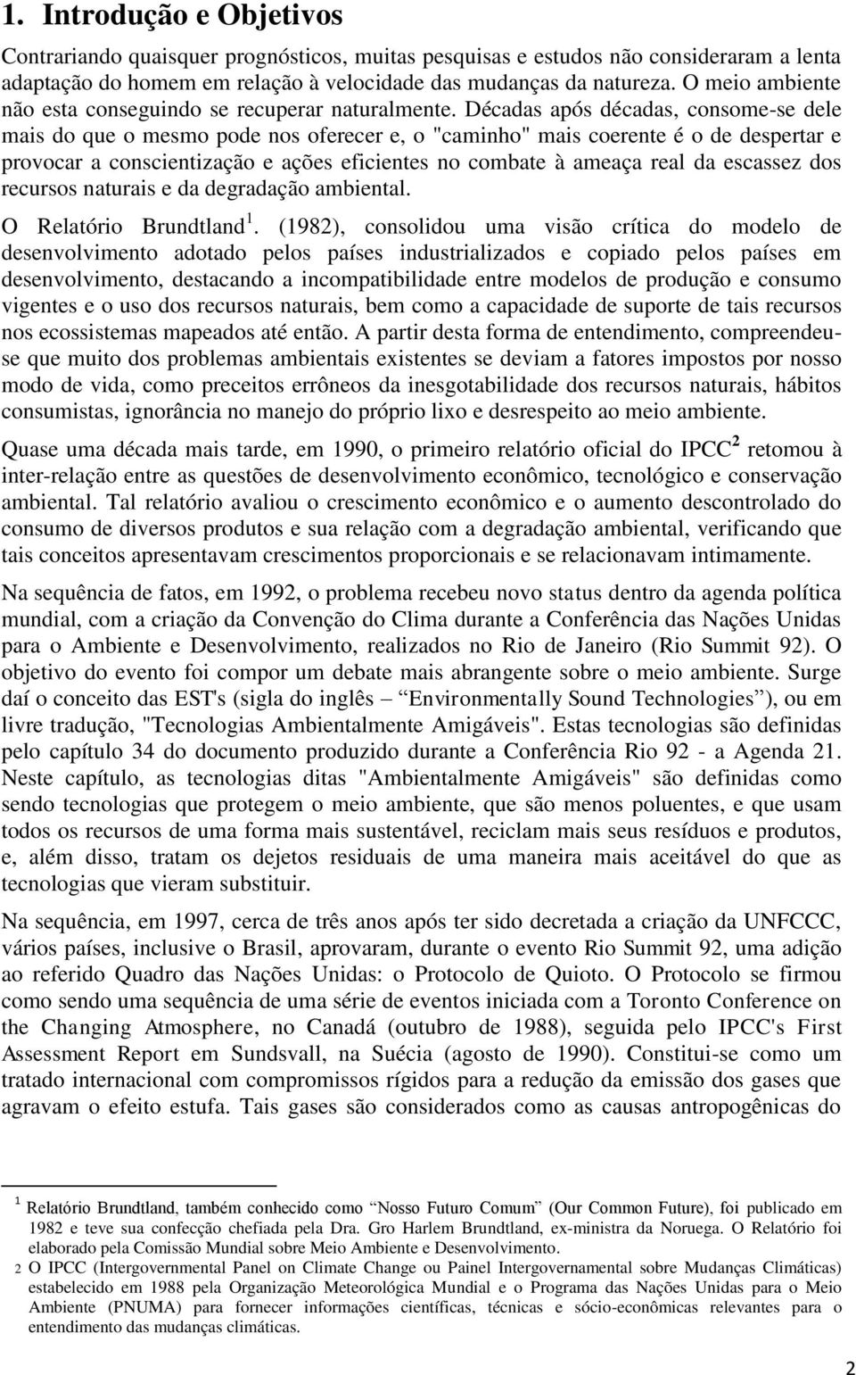 Décadas após décadas, consome-se dele mais do que o mesmo pode nos oferecer e, o "caminho" mais coerente é o de despertar e provocar a conscientização e ações eficientes no combate à ameaça real da