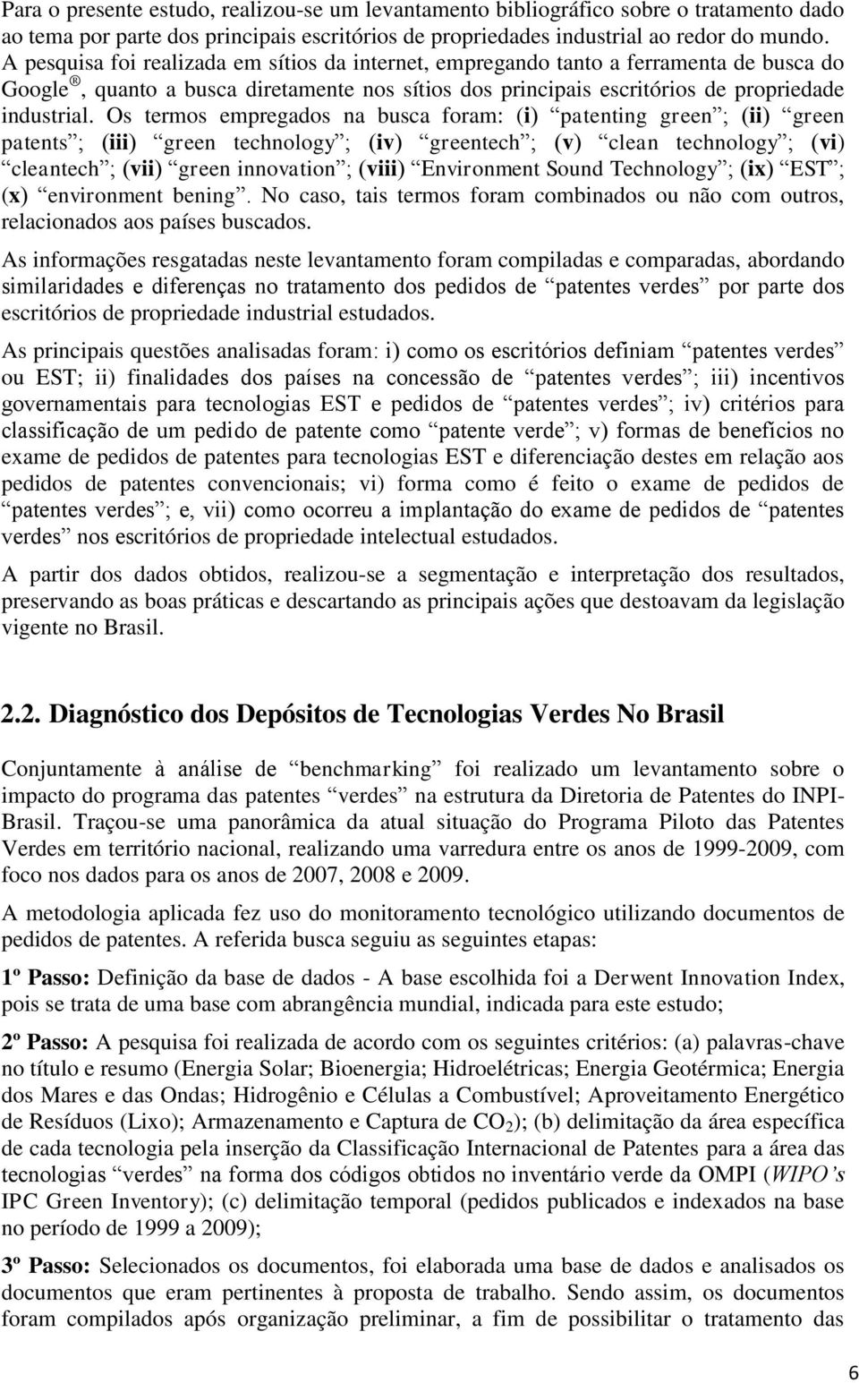 Os termos empregados na busca foram: (i) patenting green ; (ii) green patents ; (iii) green technology ; (iv) greentech ; (v) clean technology ; (vi) cleantech ; (vii) green innovation ; (viii)