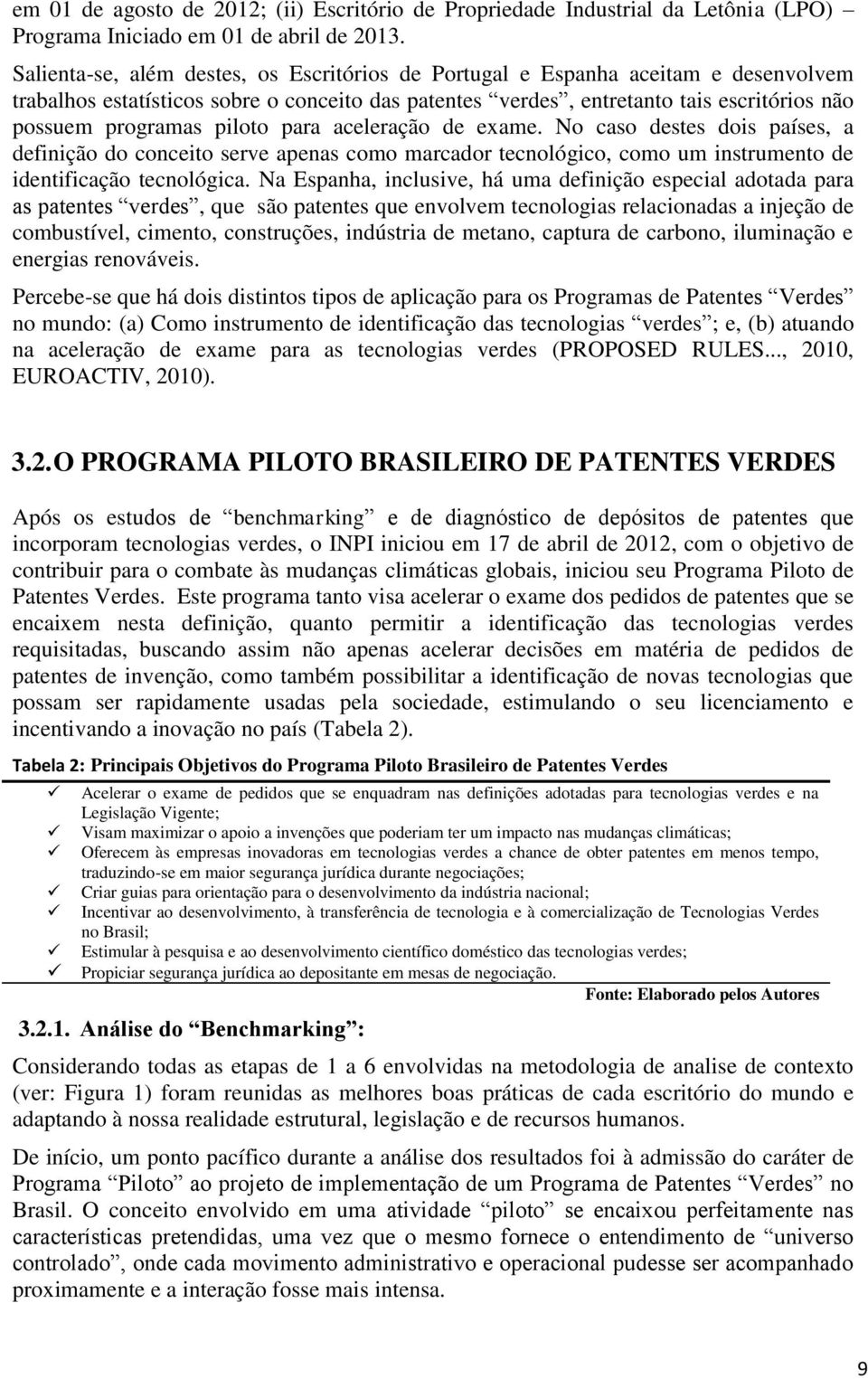 piloto para aceleração de exame. No caso destes dois países, a definição do conceito serve apenas como marcador tecnológico, como um instrumento de identificação tecnológica.