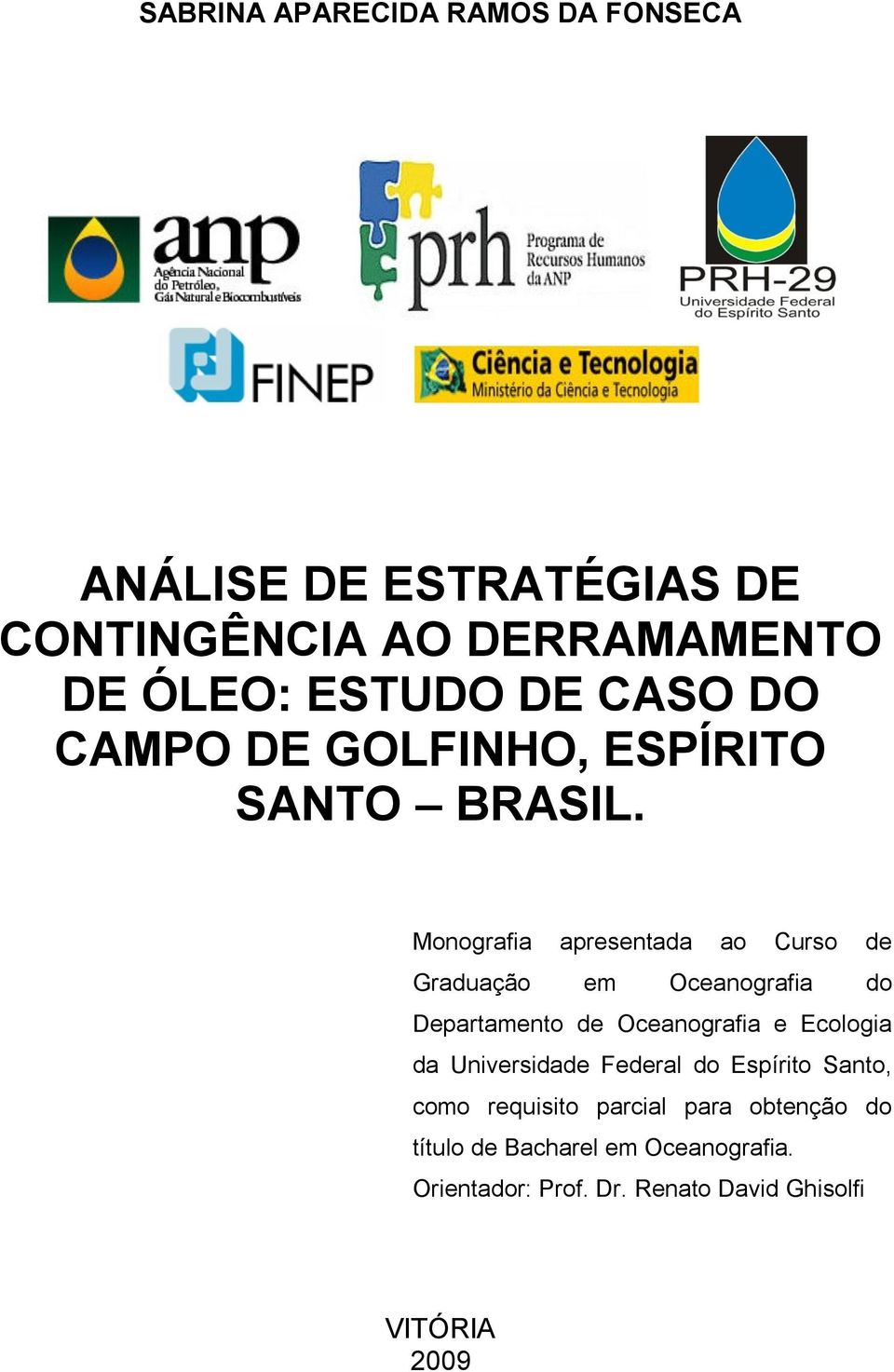 Monografia apresentada ao Curso de Graduação em Oceanografia do Departamento de Oceanografia e Ecologia da