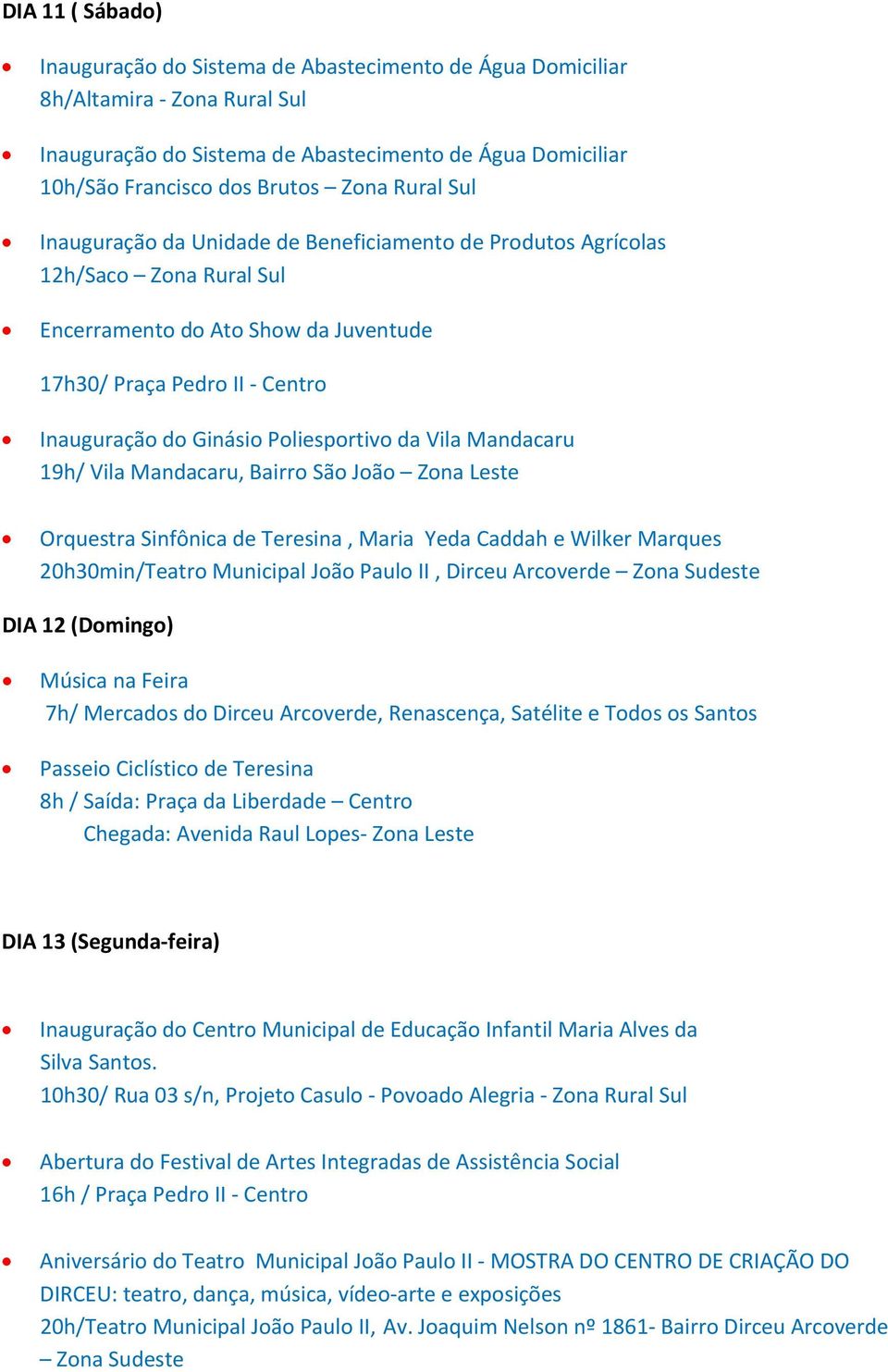 Wilker Marques 20h30min/Teatro Municipal João Paulo II, Dirceu Arcoverde Zona Sudeste DIA 12 (Domingo) Música na Feira 7h/ Mercados do Dirceu Arcoverde, Renascença, Satélite e Todos os Santos Passeio