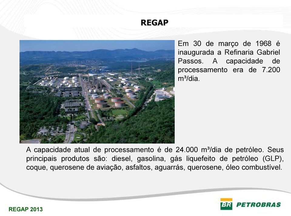 A capacidade atual de processamento é de 24.000 m³/dia de petróleo.