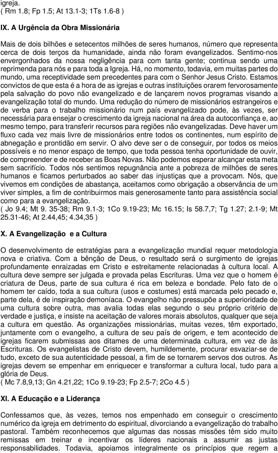 Sentimo-nos envergonhados da nossa negligência para com tanta gente; continua sendo uma reprimenda para nós e para toda a Igreja.