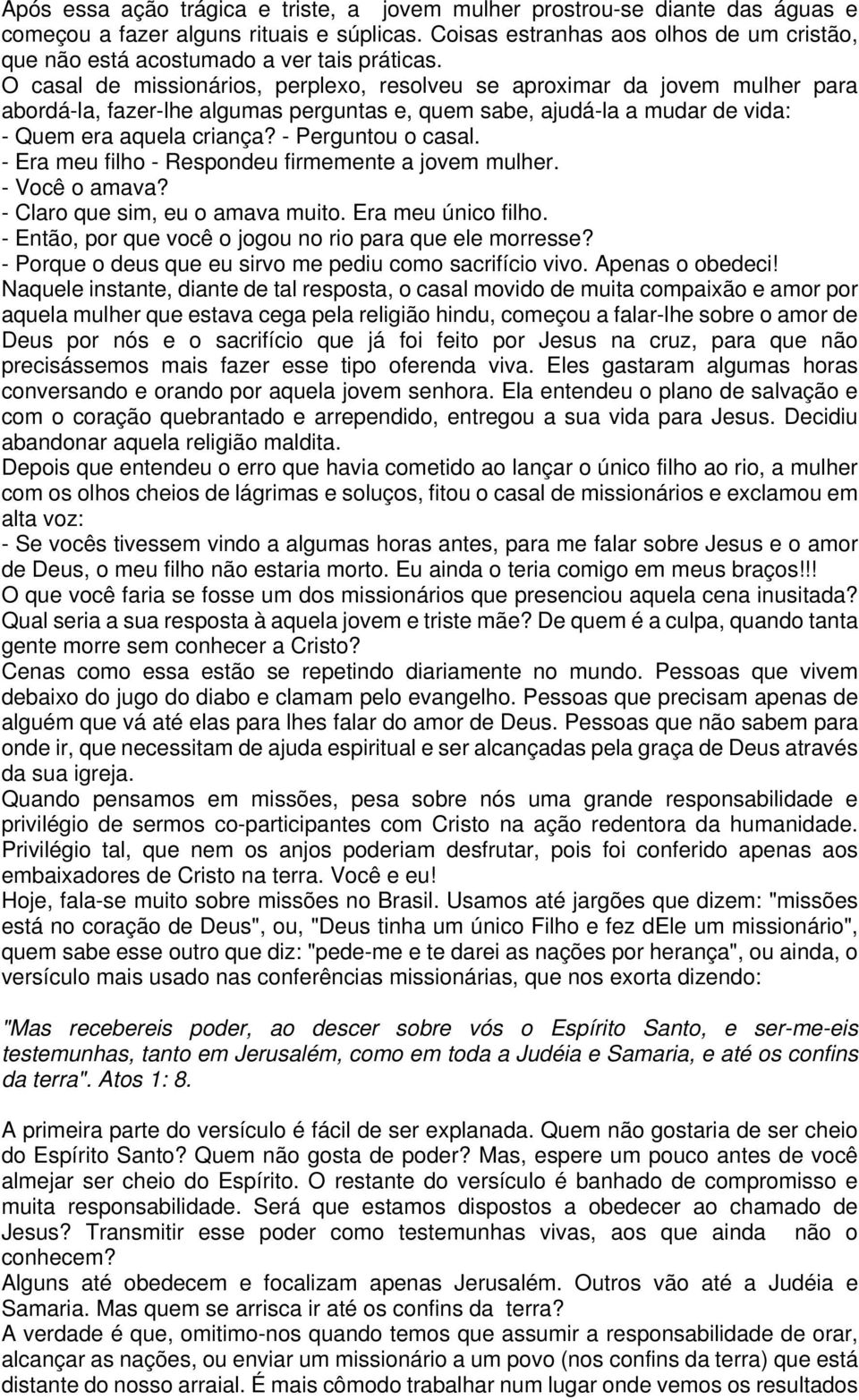 O casal de missionários, perplexo, resolveu se aproximar da jovem mulher para abordá-la, fazer-lhe algumas perguntas e, quem sabe, ajudá-la a mudar de vida: - Quem era aquela criança?