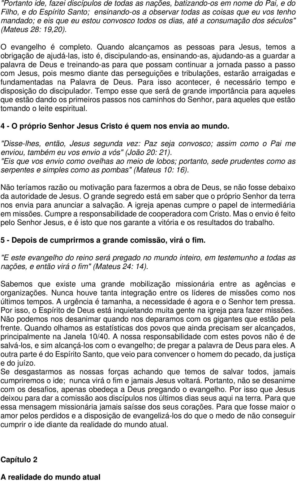 Quando alcançamos as pessoas para Jesus, temos a obrigação de ajudá-las, isto é, discipulando-as, ensinando-as, ajudando-as a guardar a palavra de Deus e treinando-as para que possam continuar a