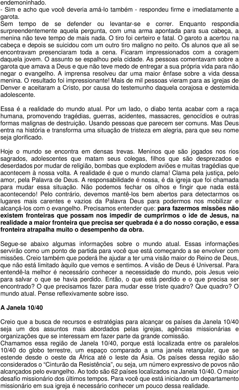 O garoto a acertou na cabeça e depois se suicidou com um outro tiro maligno no peito. Os alunos que ali se encontravam presenciaram toda a cena. Ficaram impressionados com a coragem daquela jovem.