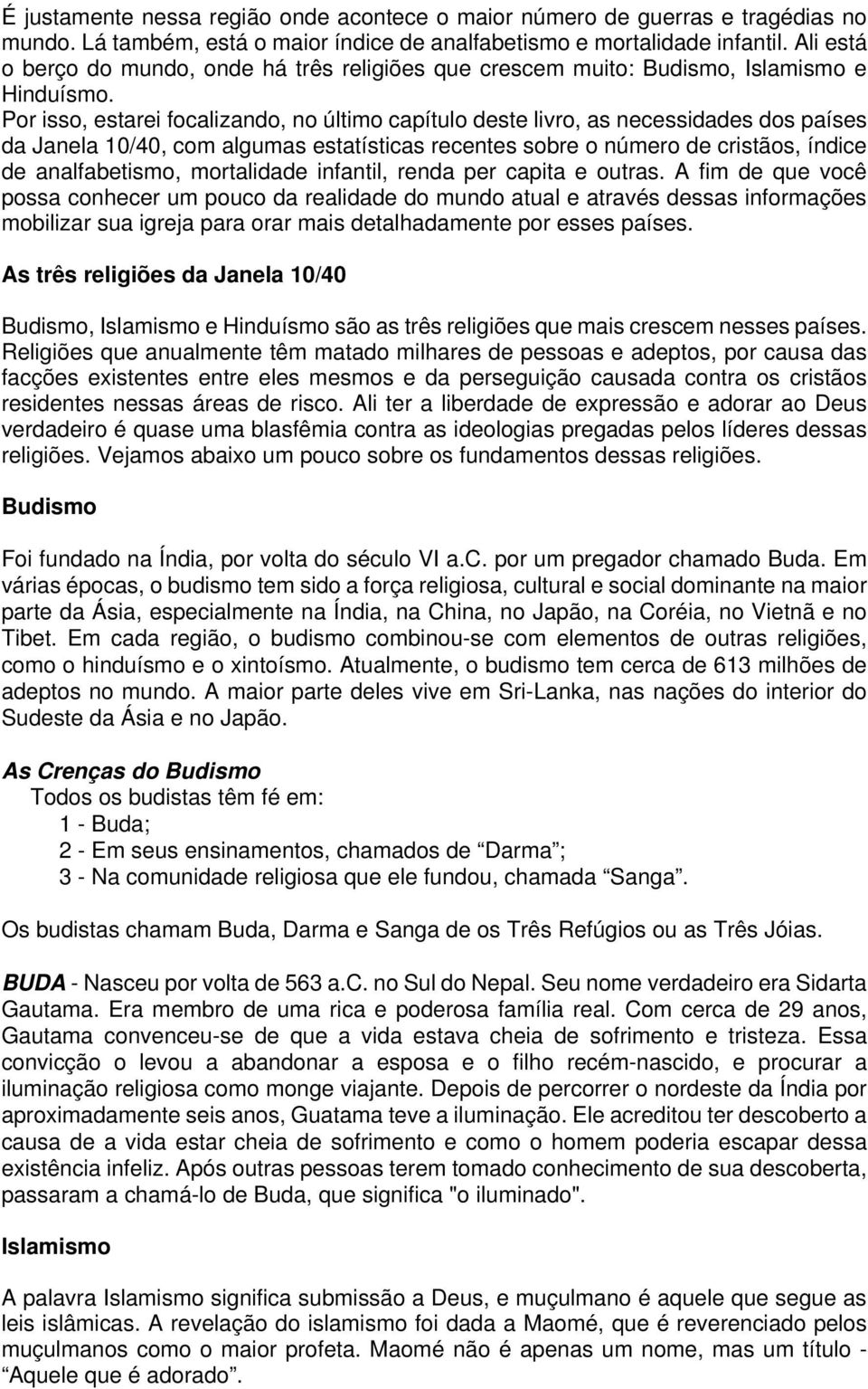 Por isso, estarei focalizando, no último capítulo deste livro, as necessidades dos países da Janela 10/40, com algumas estatísticas recentes sobre o número de cristãos, índice de analfabetismo,