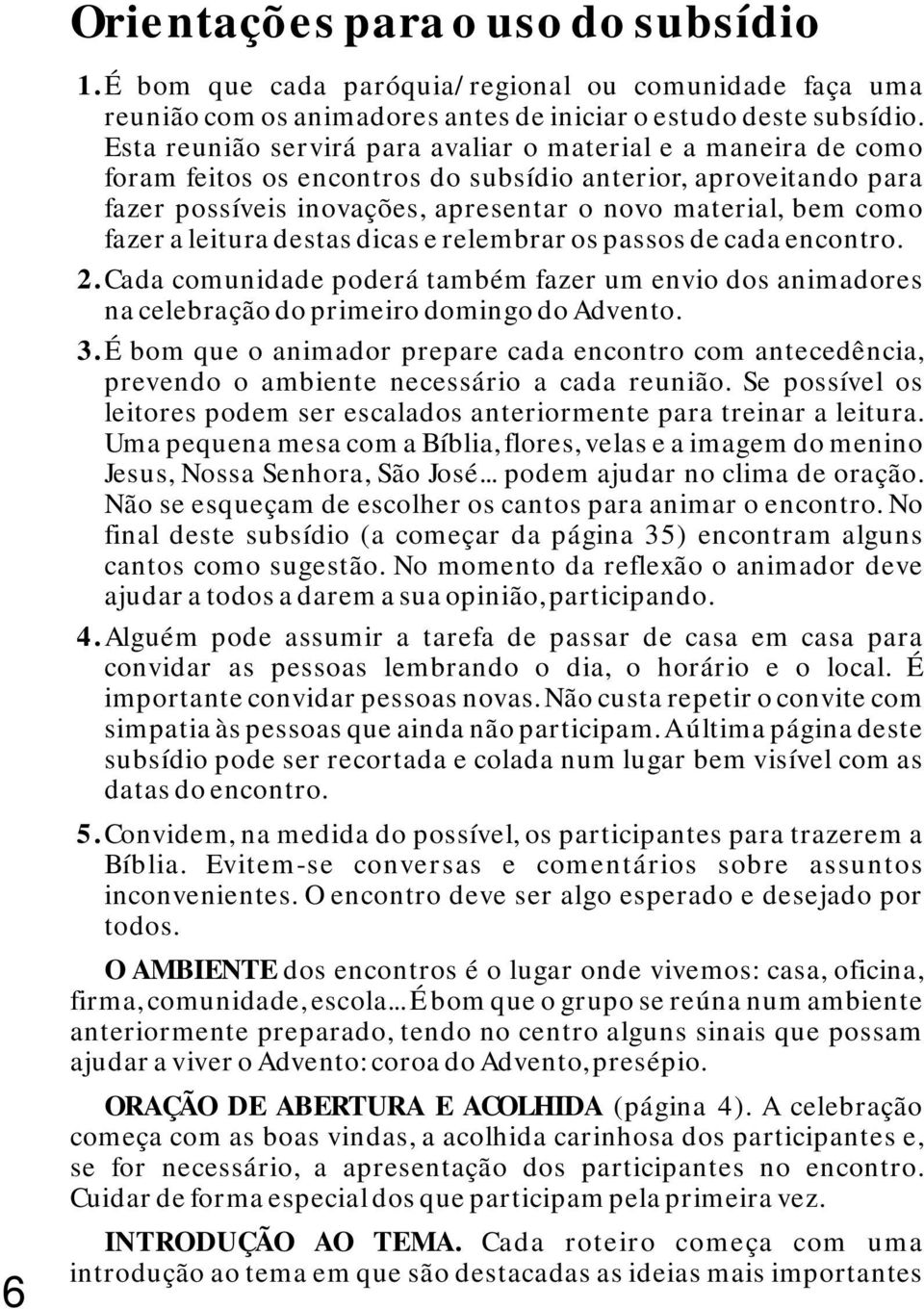 fazer a leitura destas dicas e relembrar os passos de cada encontro. 2. Cada comunidade poderá também fazer um envio dos animadores na celebração do primeiro domingo do Advento. 3.