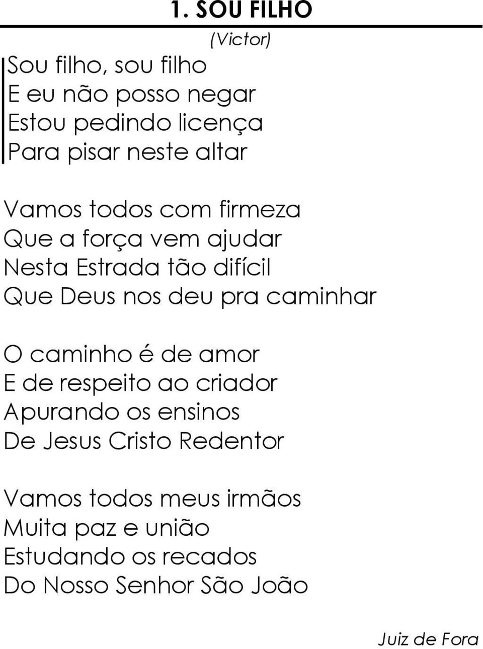 deu pra caminhar O caminho é de amor E de respeito ao criador Apurando os ensinos De Jesus Cristo