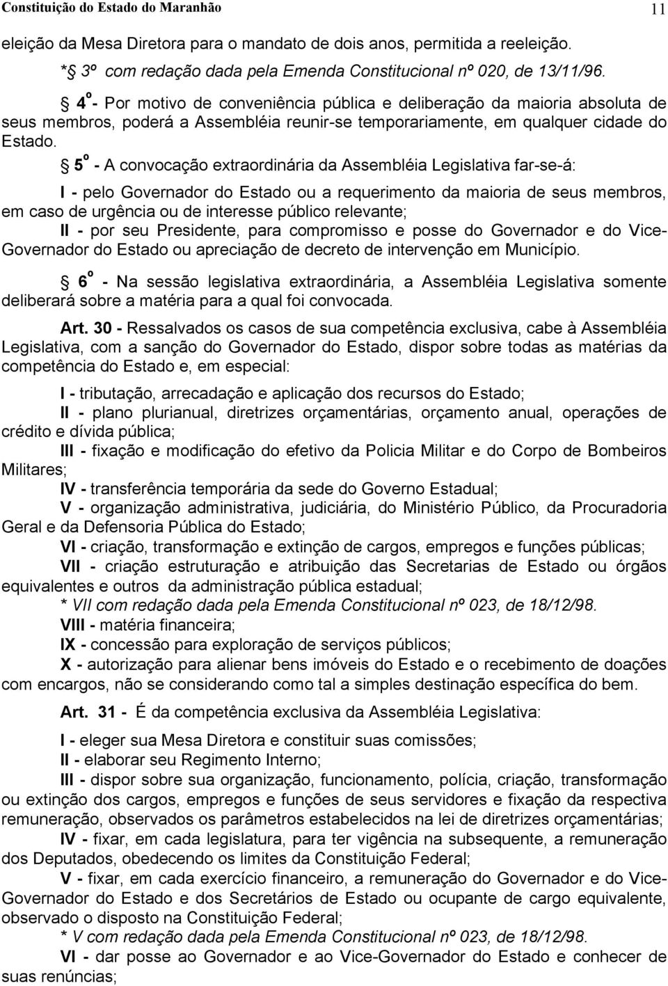 5 º - A convocação extraordinária da Assembléia Legislativa far-se-á: I - pelo Governador do Estado ou a requerimento da maioria de seus membros, em caso de urgência ou de interesse público