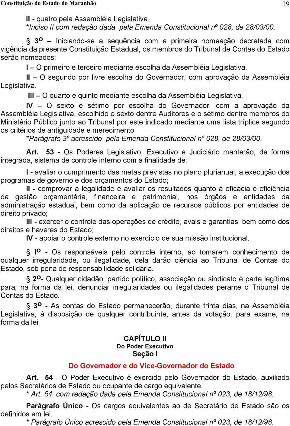 mediante escolha da Assembléia Legislativa. II O segundo por livre escolha do Governador, com aprovação da Assembléia Legislativa. III O quarto e quinto mediante escolha da Assembléia Legislativa.