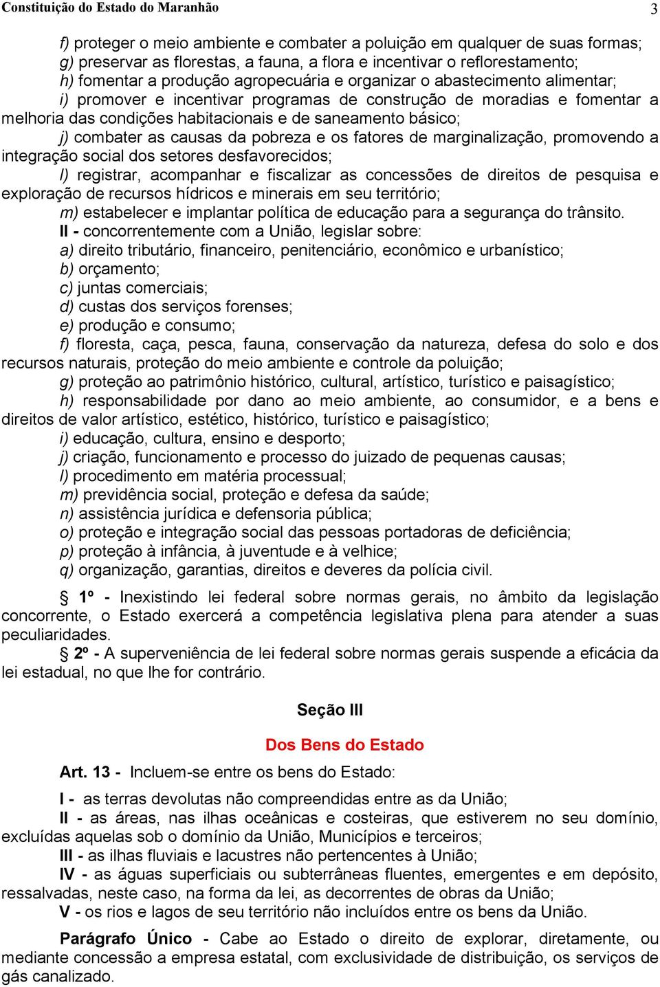 básico; j) combater as causas da pobreza e os fatores de marginalização, promovendo a integração social dos setores desfavorecidos; l) registrar, acompanhar e fiscalizar as concessões de direitos de