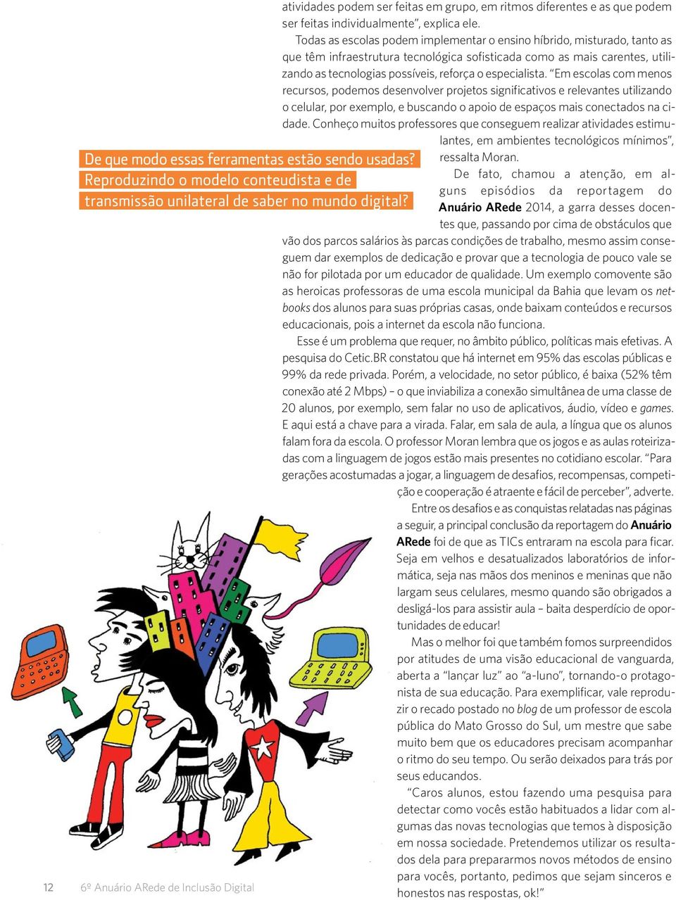 Todas as escolas podem implementar o ensino híbrido, misturado, tanto as que têm infraestrutura tecnológica sofisticada como as mais carentes, utilizando as tecnologias possíveis, reforça o