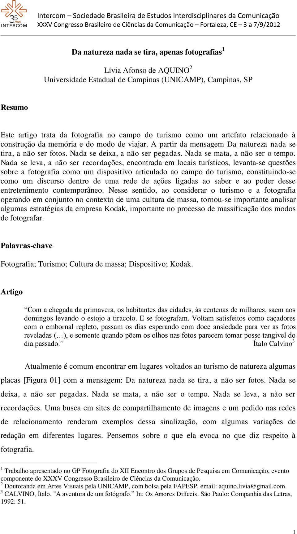 Nada se leva, a não ser recordações, encontrada em locais turísticos, levanta-se questões sobre a fotografia como um dispositivo articulado ao campo do turismo, constituindo-se como um discurso