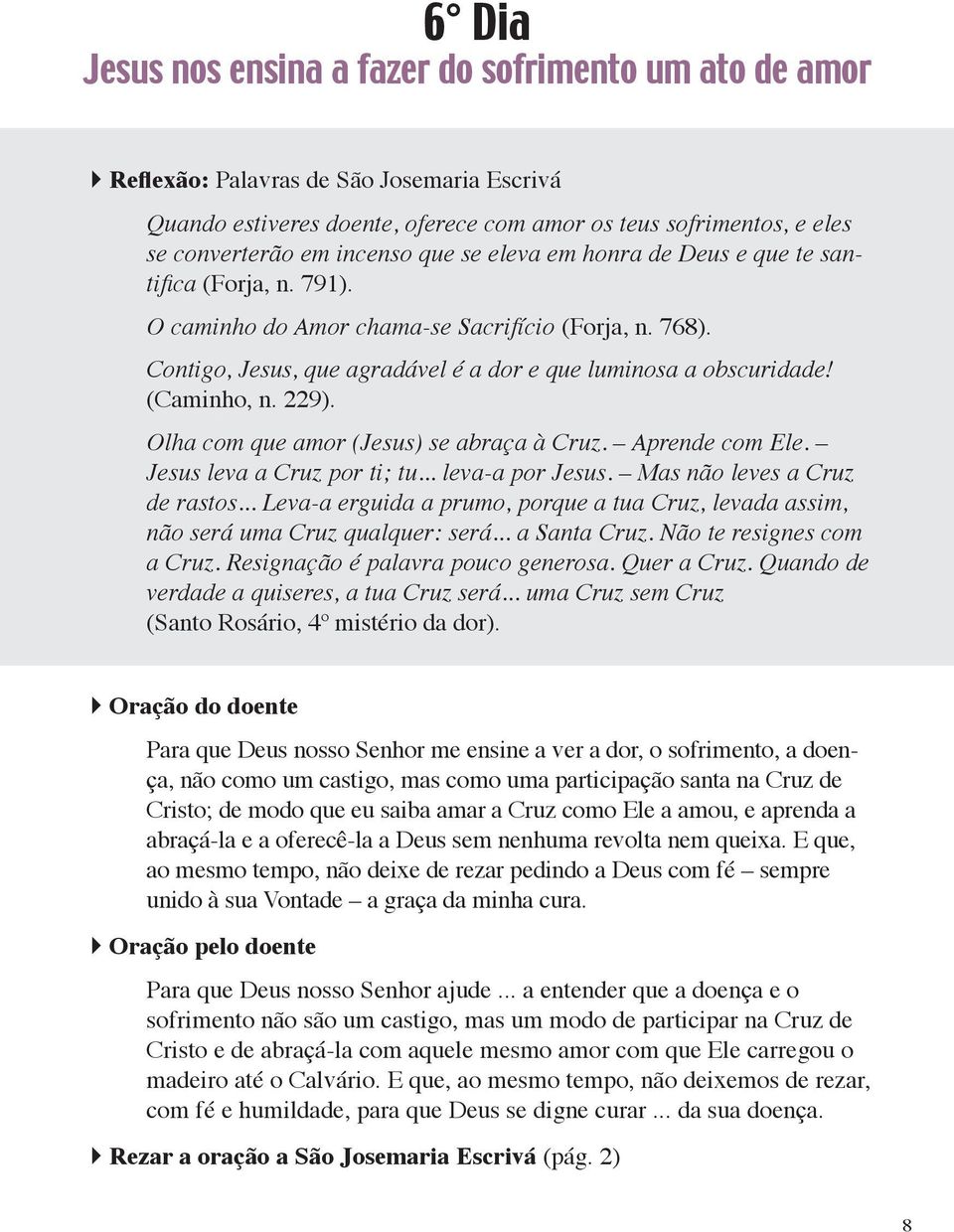 Olha com que amor (Jesus) se abraça à Cruz. Aprende com Ele. Jesus leva a Cruz por ti; tu... leva-a por Jesus. Mas não leves a Cruz de rastos.