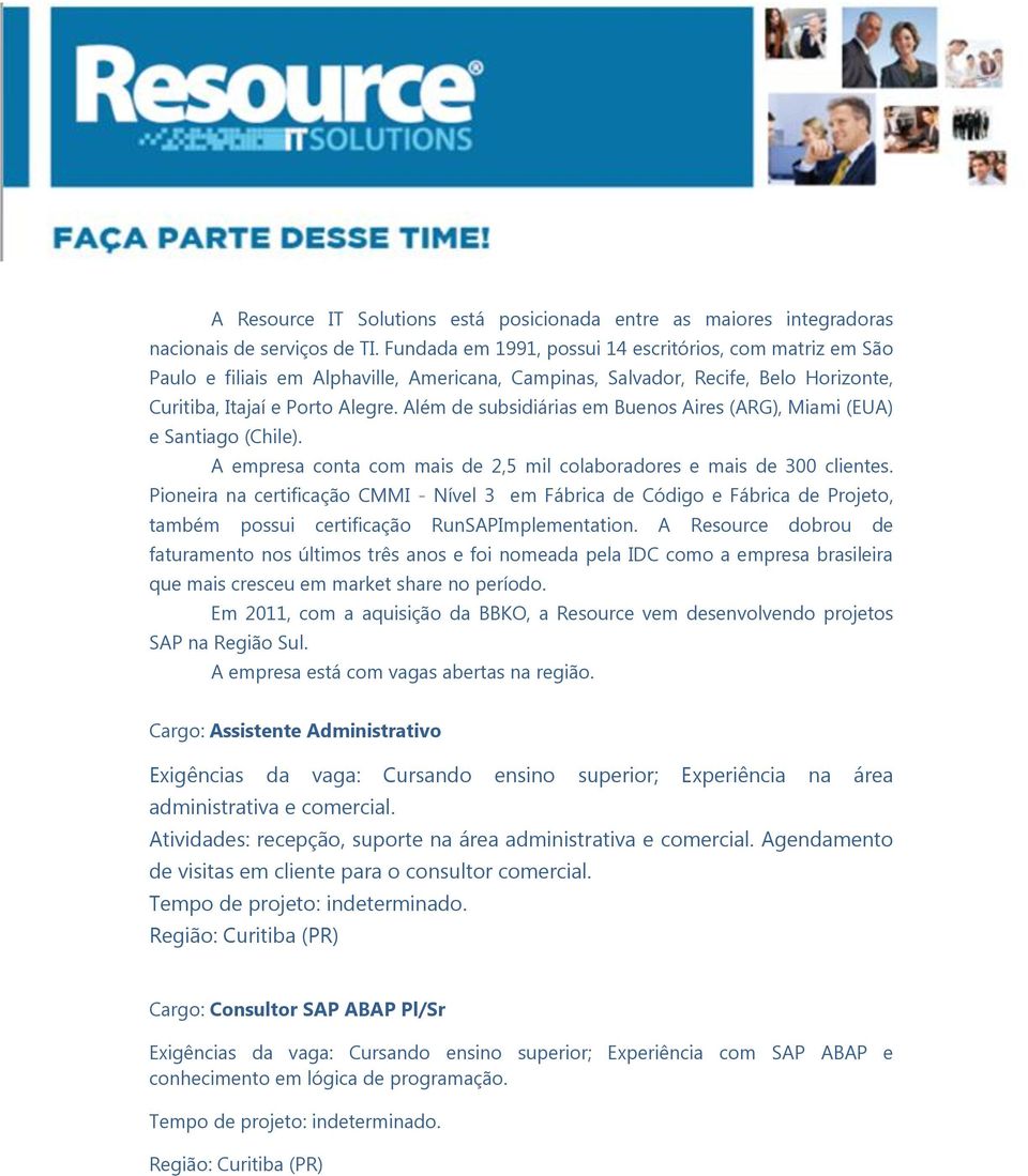 Além de subsidiárias em Buenos Aires (ARG), Miami (EUA) e Santiago (Chile). A empresa conta com mais de 2,5 mil colaboradores e mais de 300 clientes.