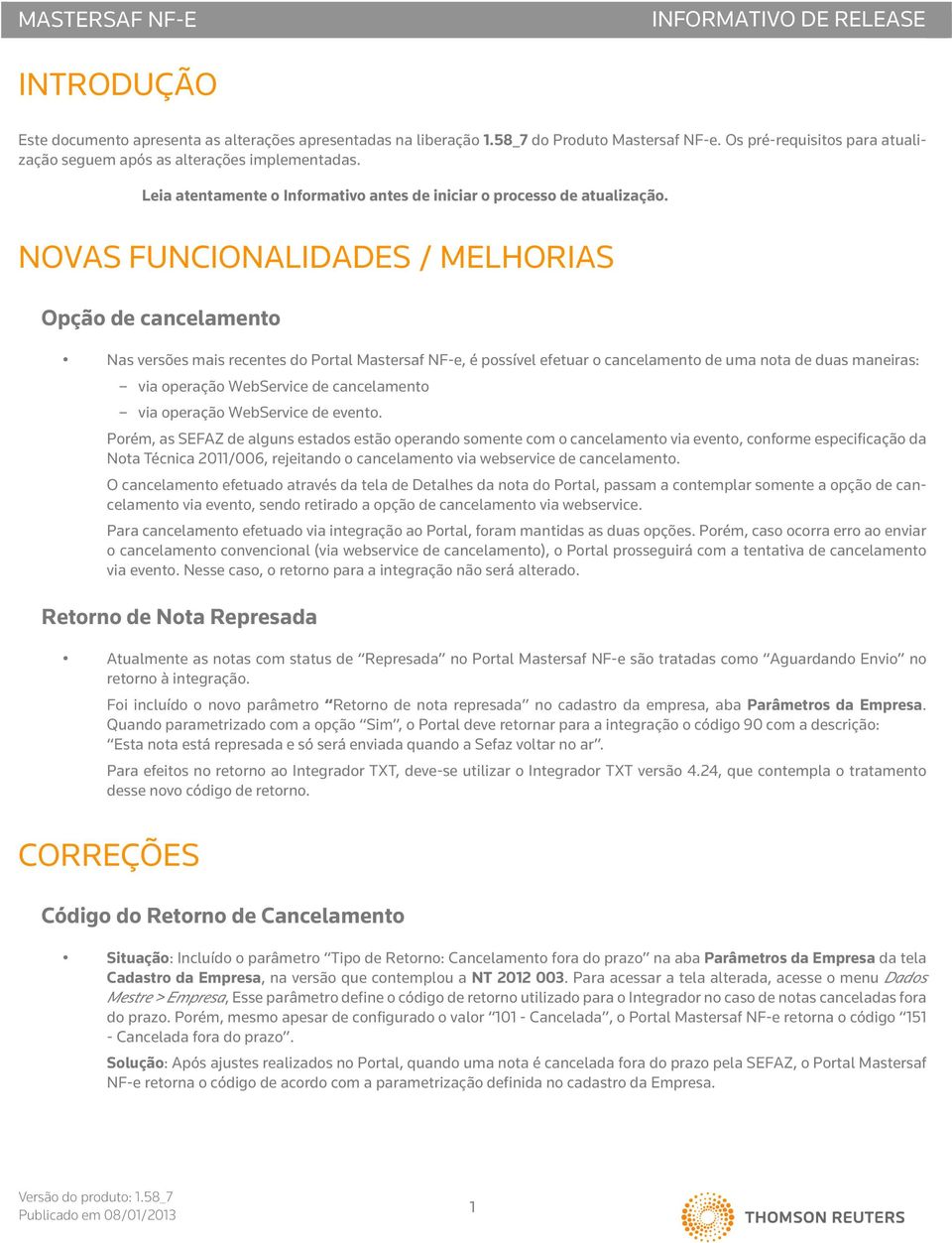 NOVAS FUNCIONALIDADES / MELHORIAS Opção de cancelamento Nas versões mais recentes do Portal Mastersaf NF-e, é possível efetuar o cancelamento de uma nota de duas maneiras: via operação WebService de