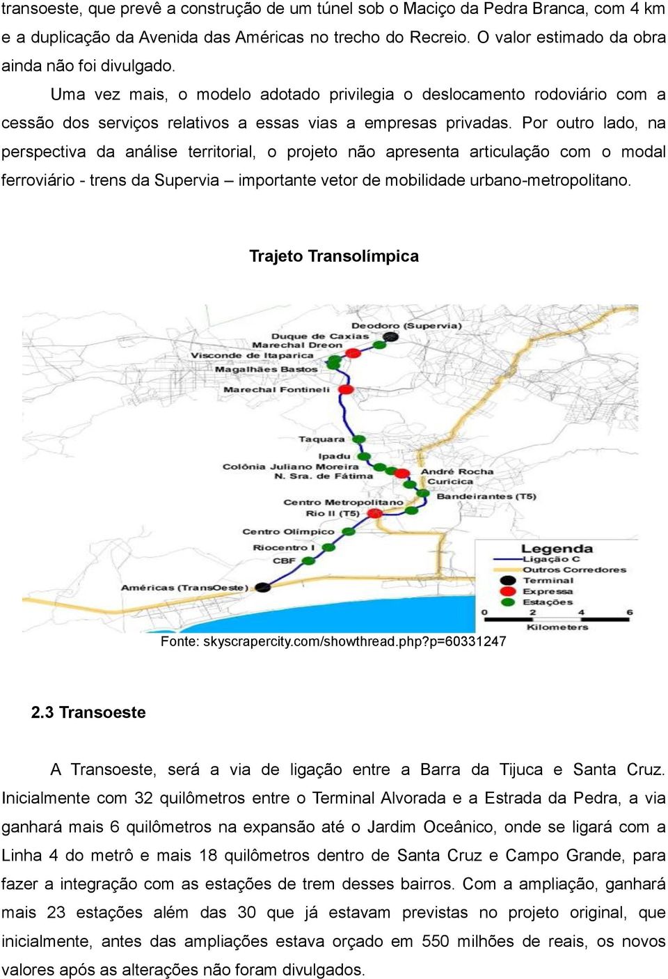 Por outro lado, na perspectiva da análise territorial, o projeto não apresenta articulação com o modal ferroviário - trens da Supervia importante vetor de mobilidade urbano-metropolitano.