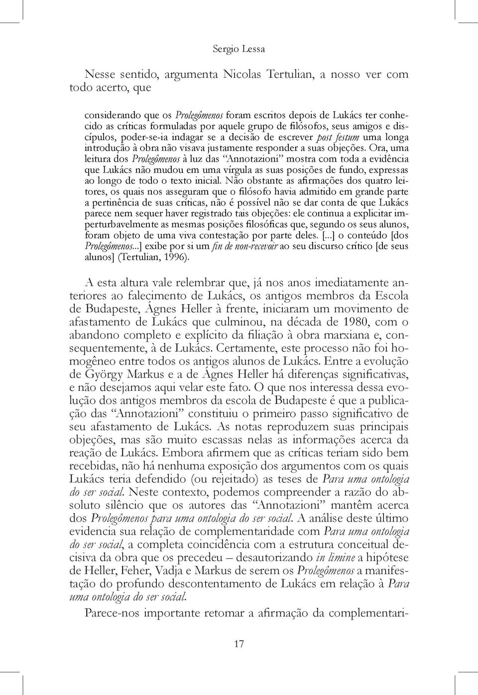 Ora, uma leitura dos Prolegômenos à luz das Annotazioni mostra com toda a evidência que Lukács não mudou em uma vírgula as suas posições de fundo, expressas ao longo de todo o texto inicial.