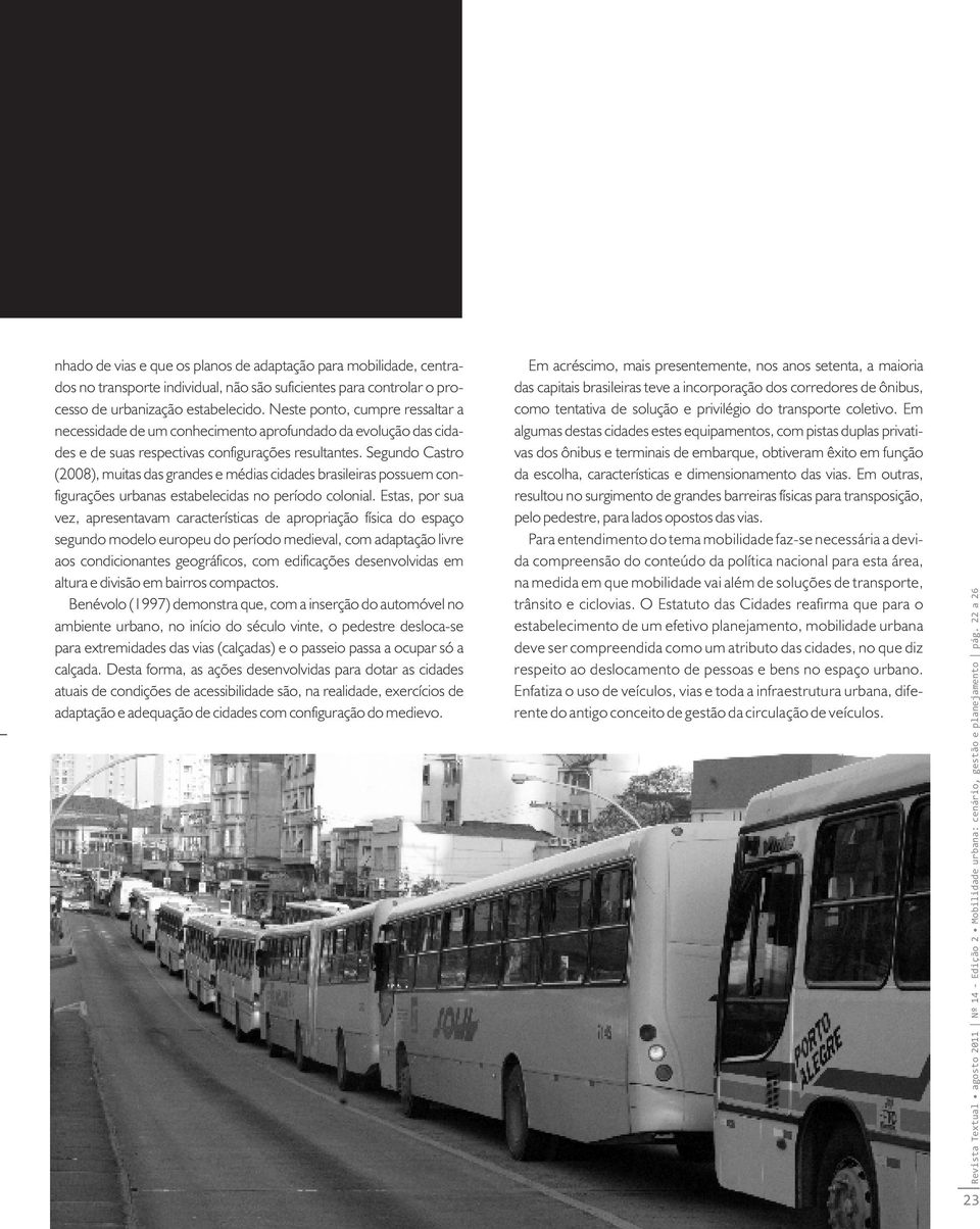 Segundo Castro (2008), muitas das grandes e médias cidades brasileiras possuem configurações urbanas estabelecidas no período colonial.