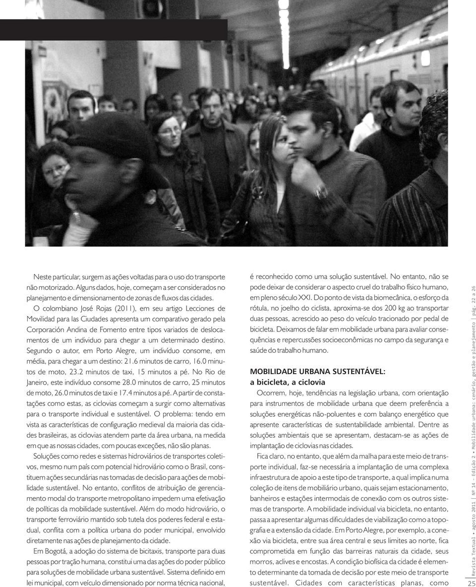 individuo para chegar a um determinado destino. Segundo o autor, em Porto Alegre, um indivíduo consome, em média, para chegar a um destino: 21.6 minutos de carro, 16.0 minutos de moto, 23.