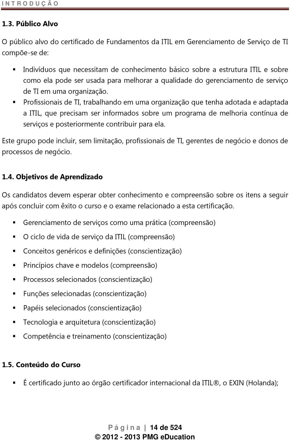 ela pode ser usada para melhorar a qualidade do gerenciamento de serviço de TI em uma organização.