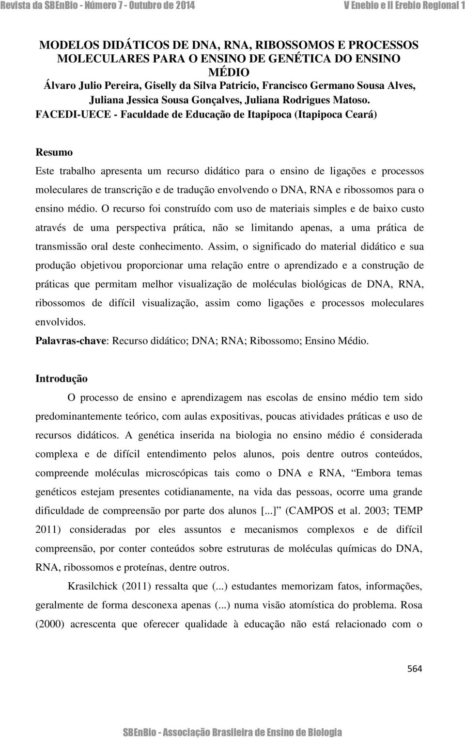 FACEDI-UECE - Faculdade de Educação de Itapipoca (Itapipoca Ceará) Resumo Este trabalho apresenta um recurso didático para o ensino de ligações e processos moleculares de transcrição e de tradução