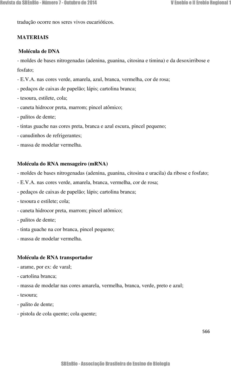 pedaços de caixas de papelão; lápis; cartolina branca; - tesoura, estilete, cola; - caneta hidrocor preta, marrom; pincel atômico; - palitos de dente; - tintas guache nas cores preta, branca e azul