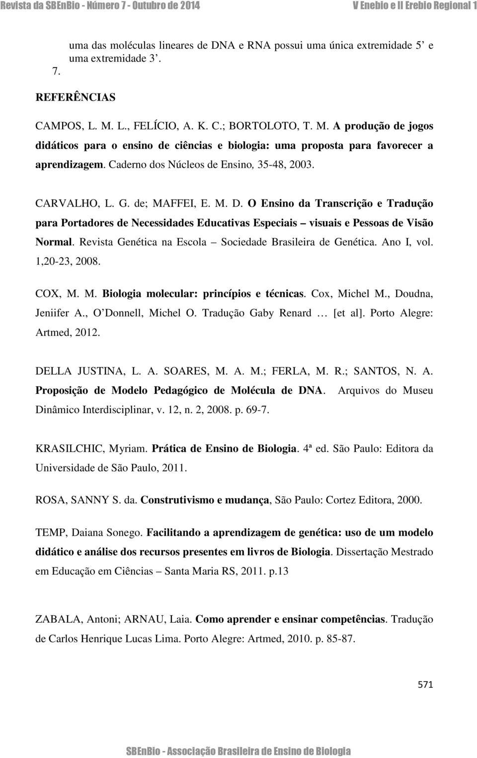 CARVALHO, L. G. de; MAFFEI, E. M. D. O Ensino da Transcrição e Tradução para Portadores de Necessidades Educativas Especiais visuais e Pessoas de Visão Normal.