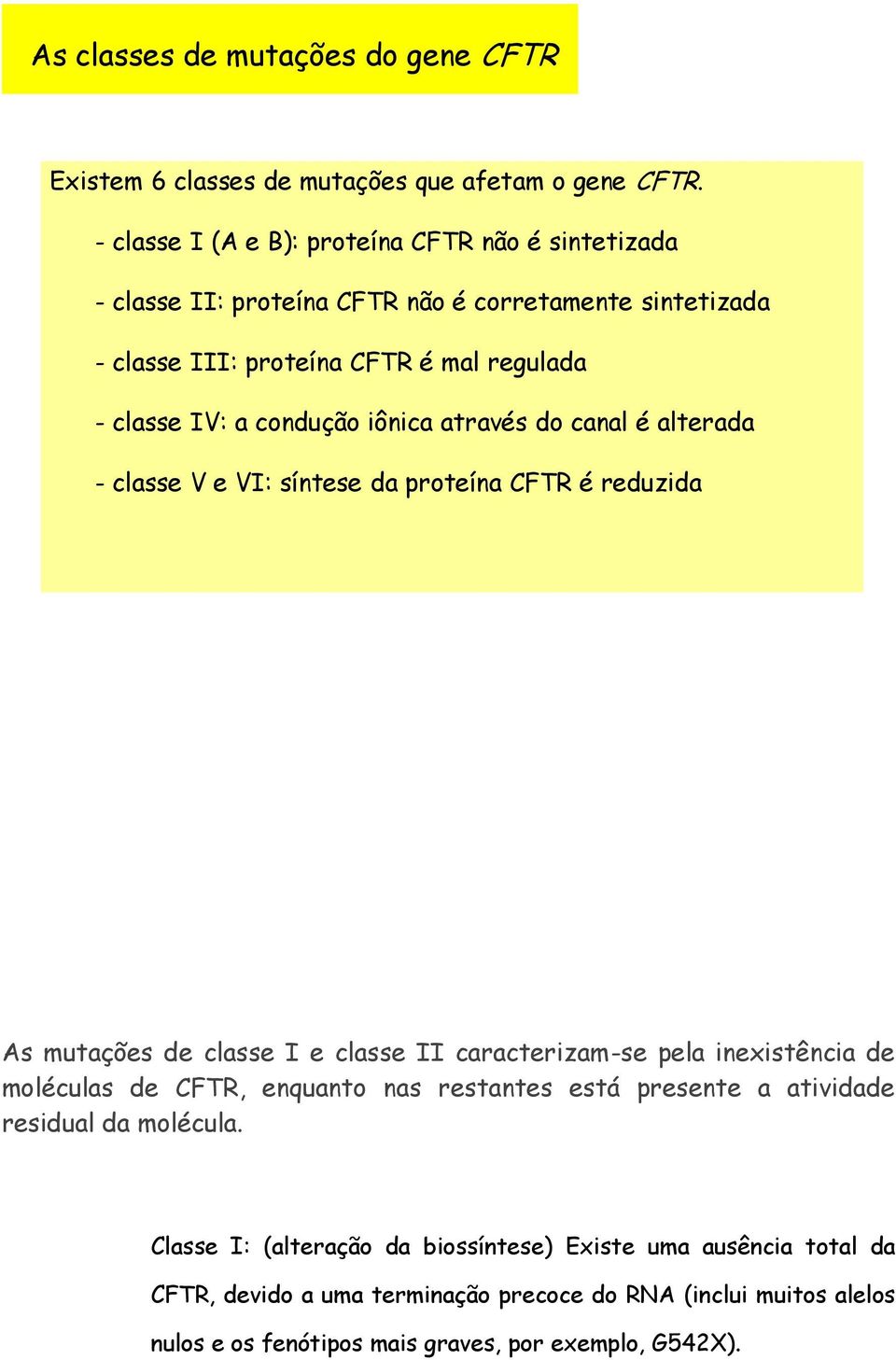 iônica através do canal é alterada - classe V e VI: síntese da proteína FTR é reduzida As mutações de classe I e classe II caracterizam-se pela inexistência de moléculas de