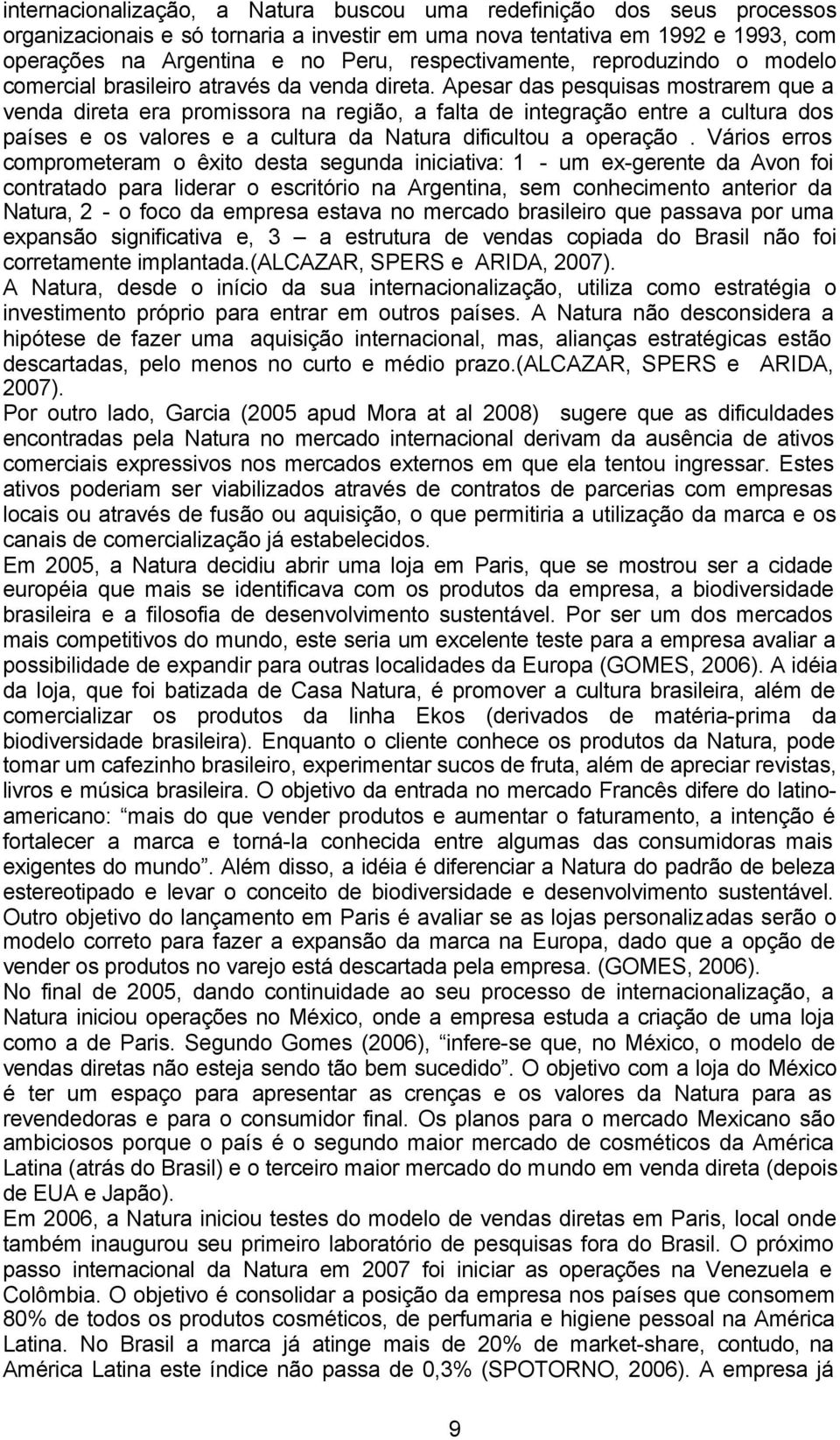 Apesar das pesquisas mostrarem que a venda direta era promissora na região, a falta de integração entre a cultura dos países e os valores e a cultura da Natura dificultou a operação.