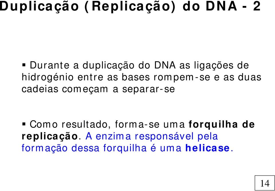 começam a separar-se Como resultado, forma-se uma forquilha de