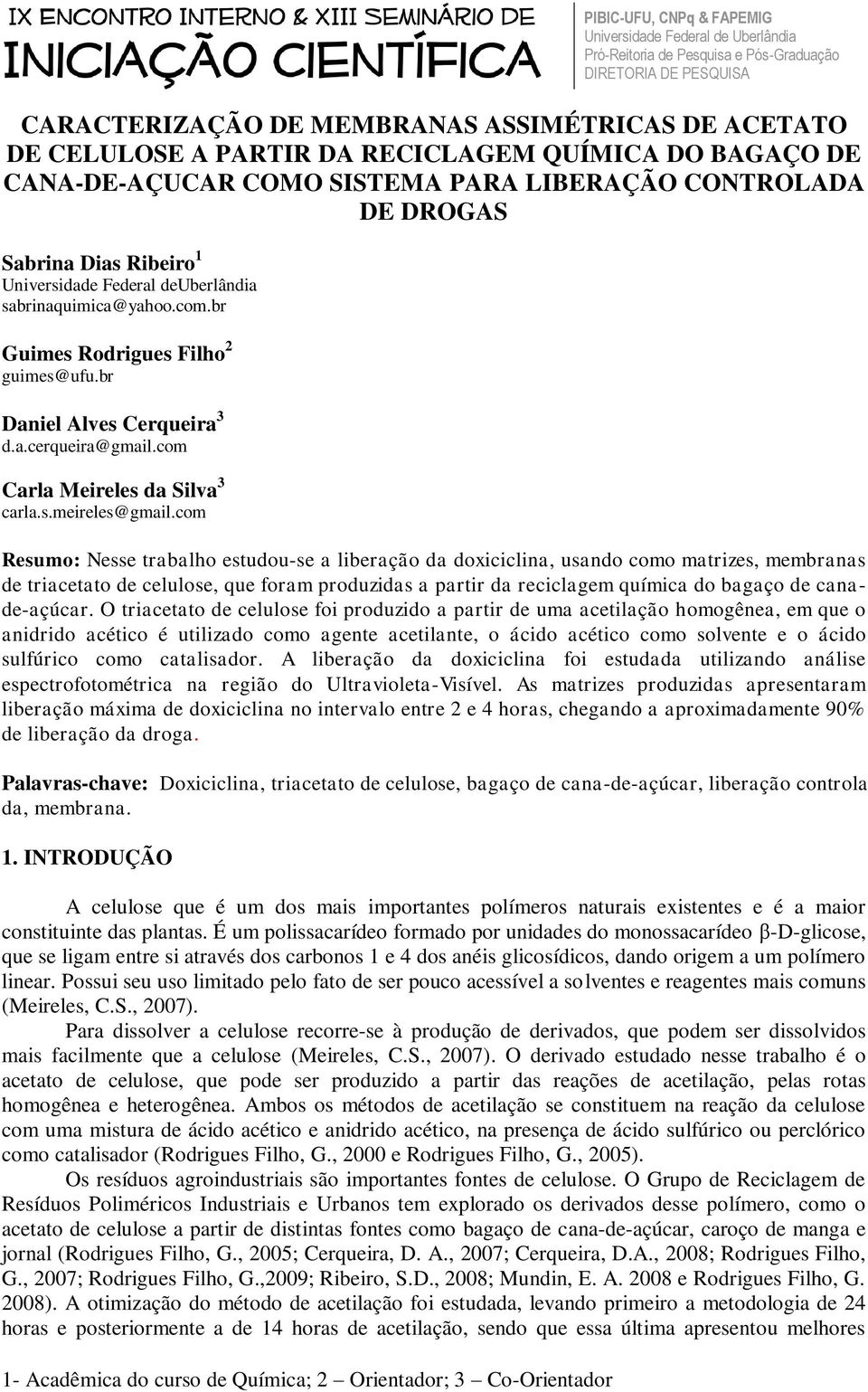 Universidade Federal deuberlândia sabrinaquimica@yahoo.com.br Guimes Rodrigues Filho 2 guimes@ufu.br Daniel Alves Cerqueira 3 d.a.cerqueira@gmail.com Carla Meireles da Silva 3 carla.s.meireles@gmail.