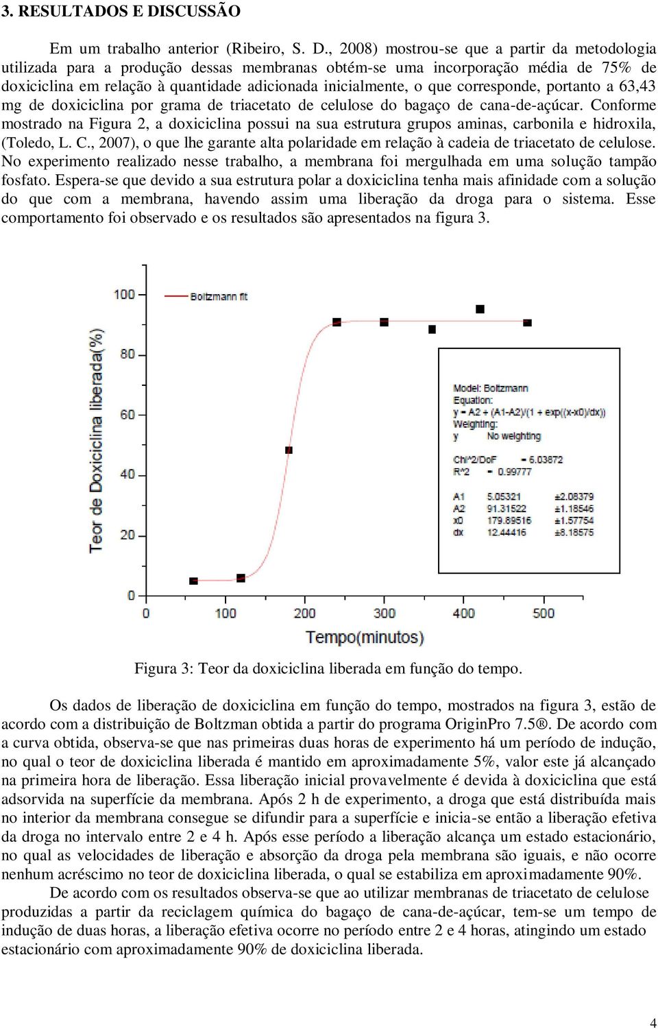 , 2008) mostrou-se que a partir da metodologia utilizada para a produção dessas membranas obtém-se uma incorporação média de 75% de doxiciclina em relação à quantidade adicionada inicialmente, o que