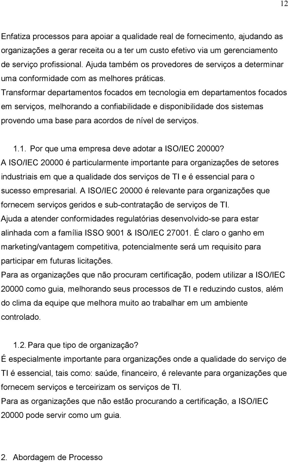 Transformar departamentos focados em tecnologia em departamentos focados em serviços, melhorando a confiabilidade e disponibilidade dos sistemas provendo uma base para acordos de nível de serviços. 1.